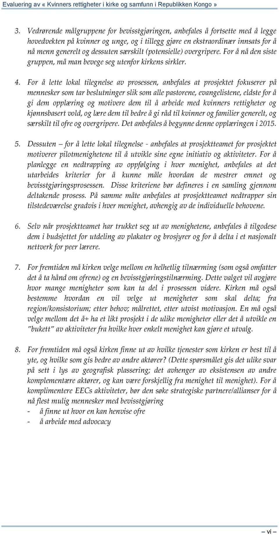 For å lette lokal tilegnelse av prosessen, anbefales at prosjektet fokuserer på mennesker som tar beslutninger slik som alle pastorene, evangelistene, eldste for å gi dem opplæring og motivere dem