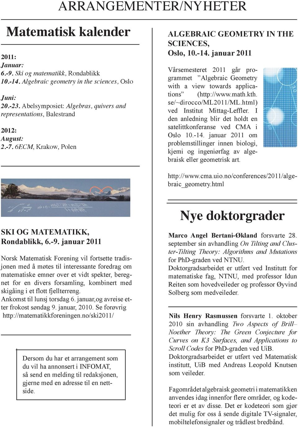 januar 2011 Vårsemesteret 2011 går programmet Algebraic Geometry with a view towards applications (http://www.math.kth. se/~dirocco/ml2011/ml.html) ved Institut Mittag-Leffler.