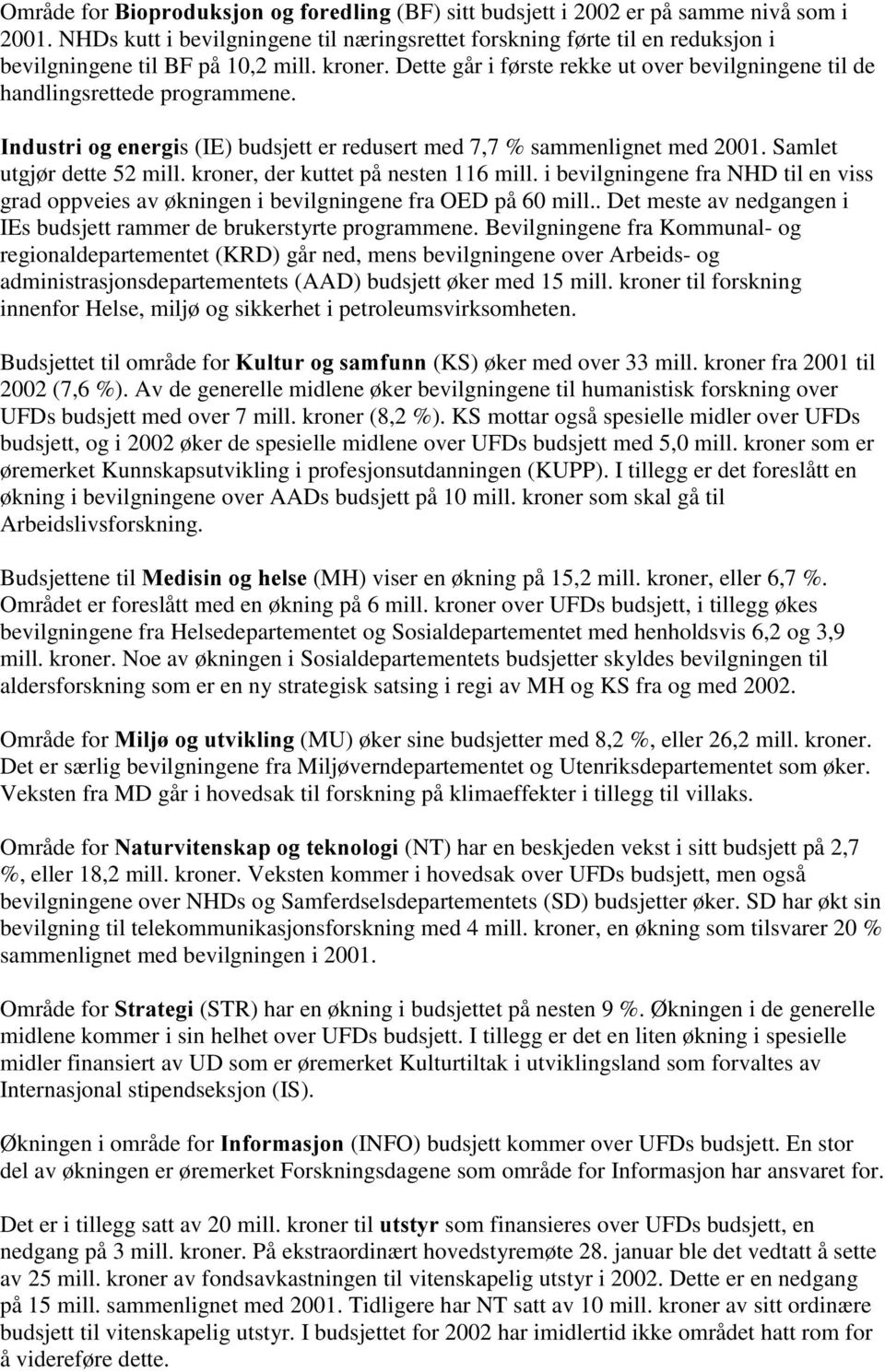 Dette går i første rekke ut over bevilgningene til de handlingsrettede programmene.,qgxvwulrjhqhujls (IE) budsjett er redusert med 7,7 % sammenlignet med 2001. Samlet utgjør dette 52 mill.