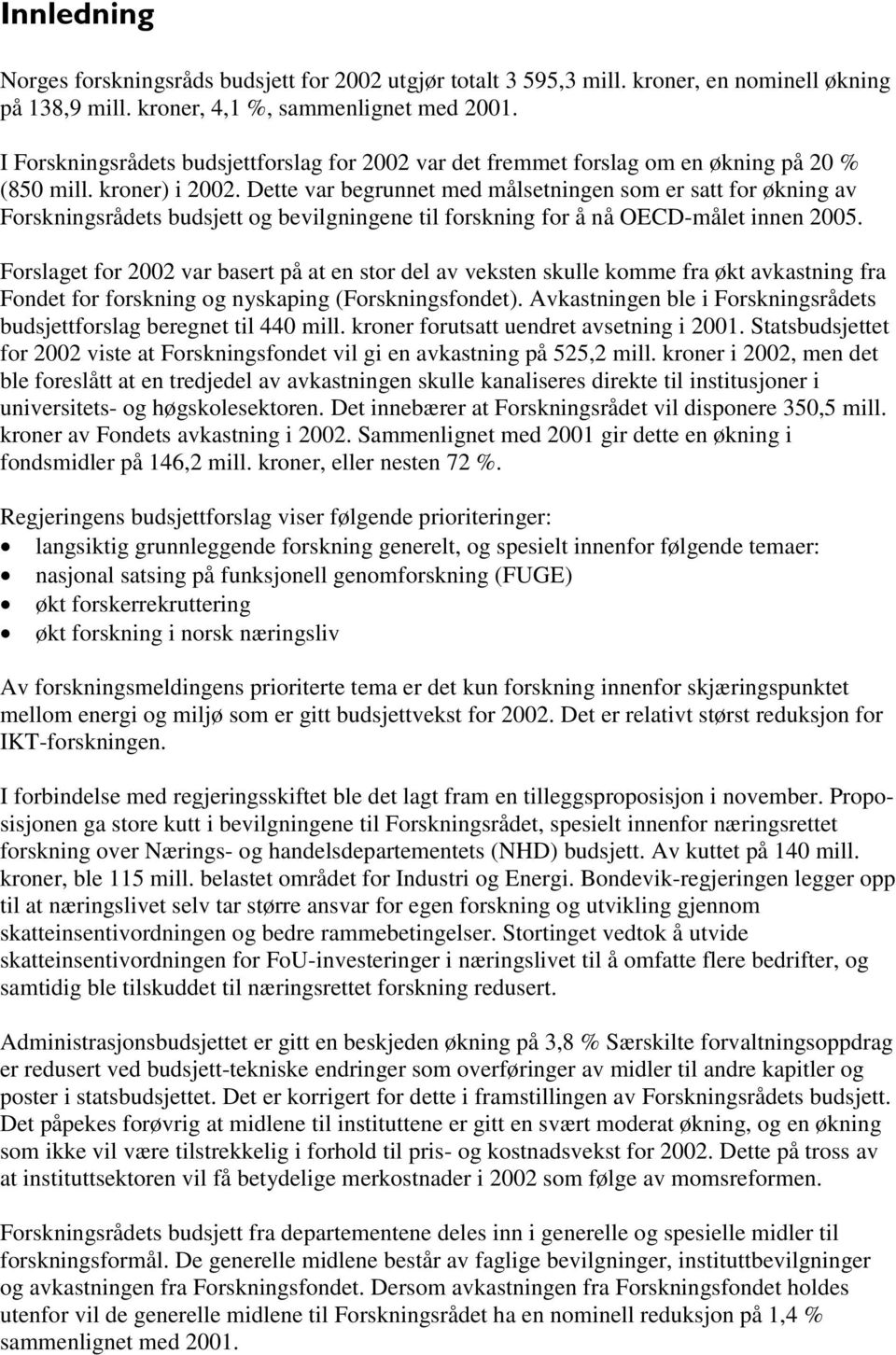 Dette var begrunnet med målsetningen som er satt for økning av Forskningsrådets budsjett og bevilgningene til forskning for å nå OECD-målet innen 2005.