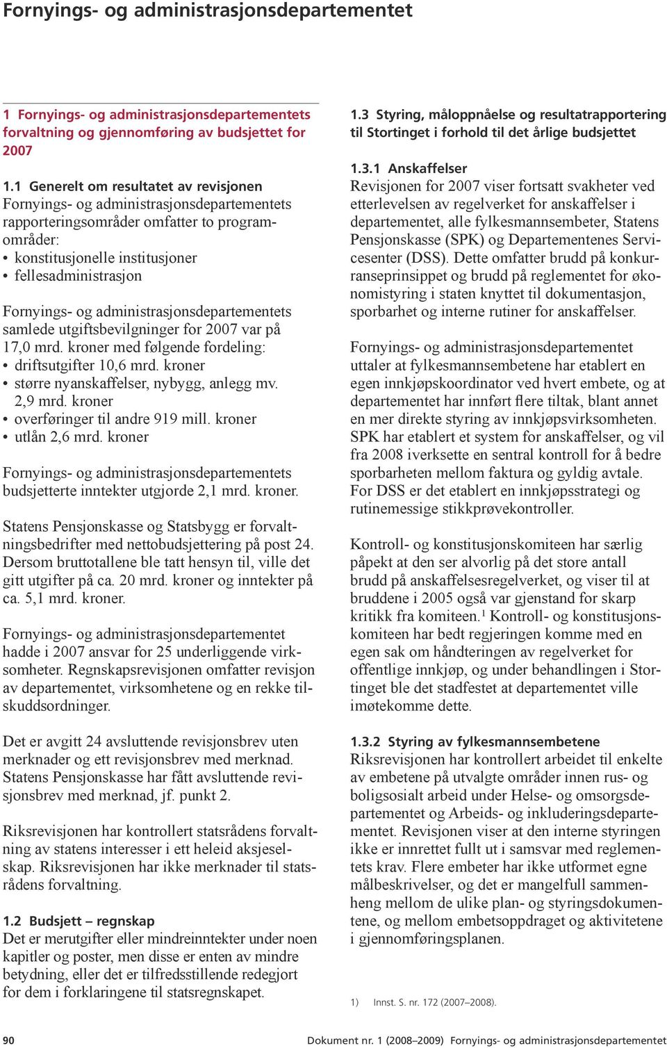 administrasjonsdepartementets samlede utgiftsbevilgninger for 2007 var på 17,0 mrd. kroner med følgende fordeling: driftsutgifter 10,6 mrd. kroner større nyanskaffelser, nybygg, anlegg mv. 2,9 mrd.