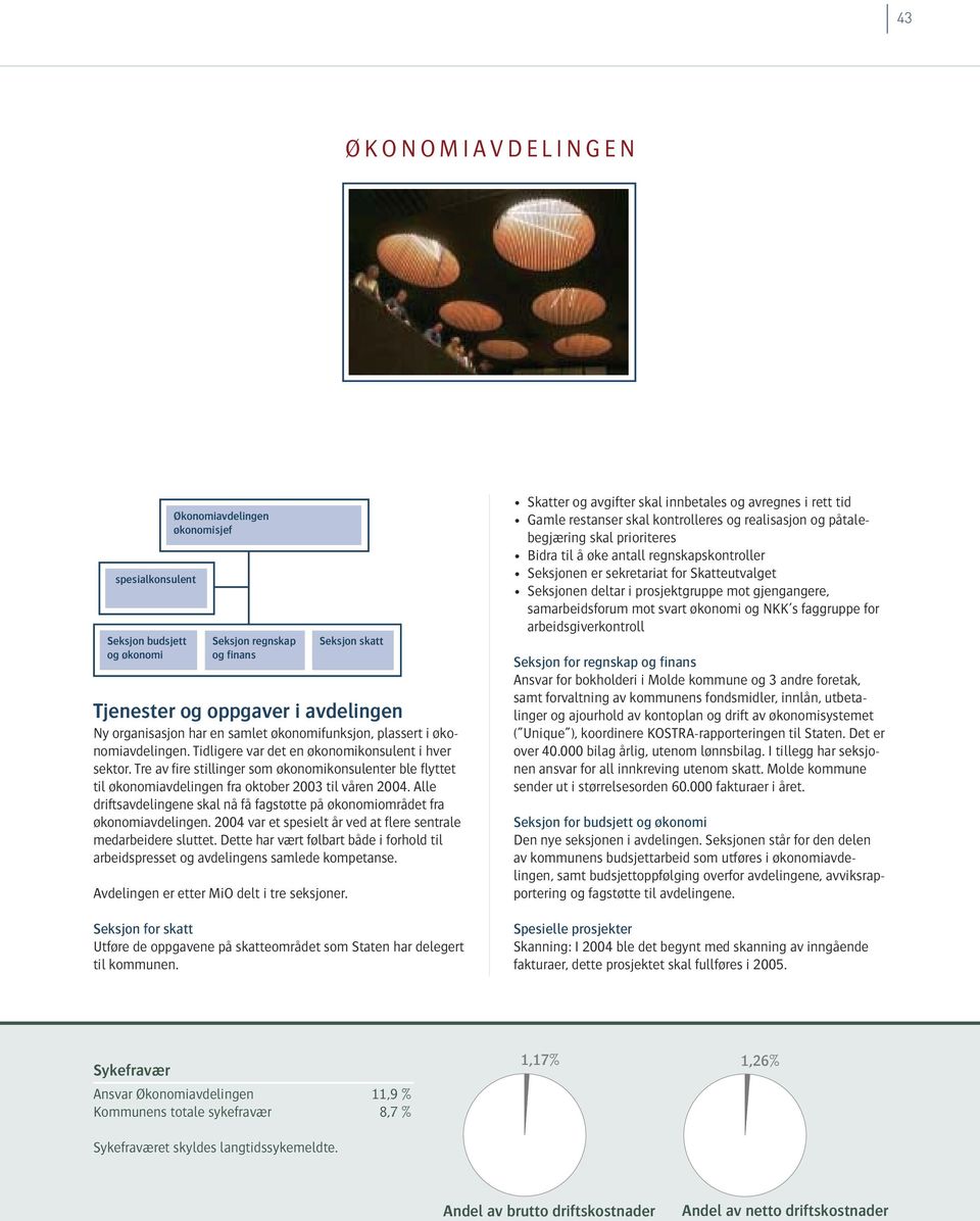 Tre av fire stillinger som økonomikonsulenter ble flyttet til økonomiavdelingen fra oktober 2003 til våren 2004. Alle driftsavdelingene skal nå få fagstøtte på økonomiområdet fra økonomiavdelingen.