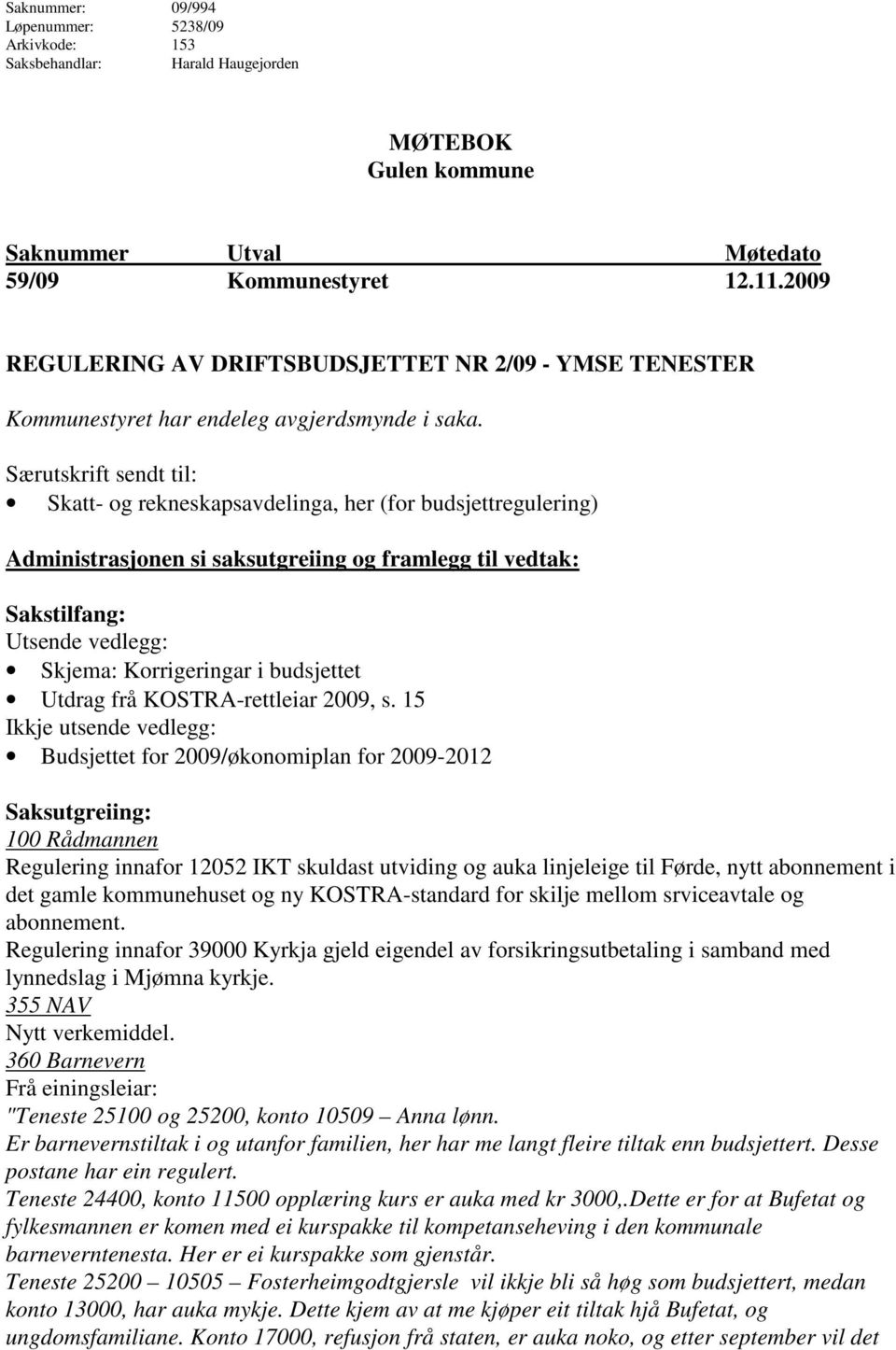 Særutskrift sendt til: Skatt- og rekneskapsavdelinga, her (for budsjettregulering) Administrasjonen si saksutgreiing og framlegg til vedtak: Sakstilfang: Utsende vedlegg: Skjema: Korrigeringar i