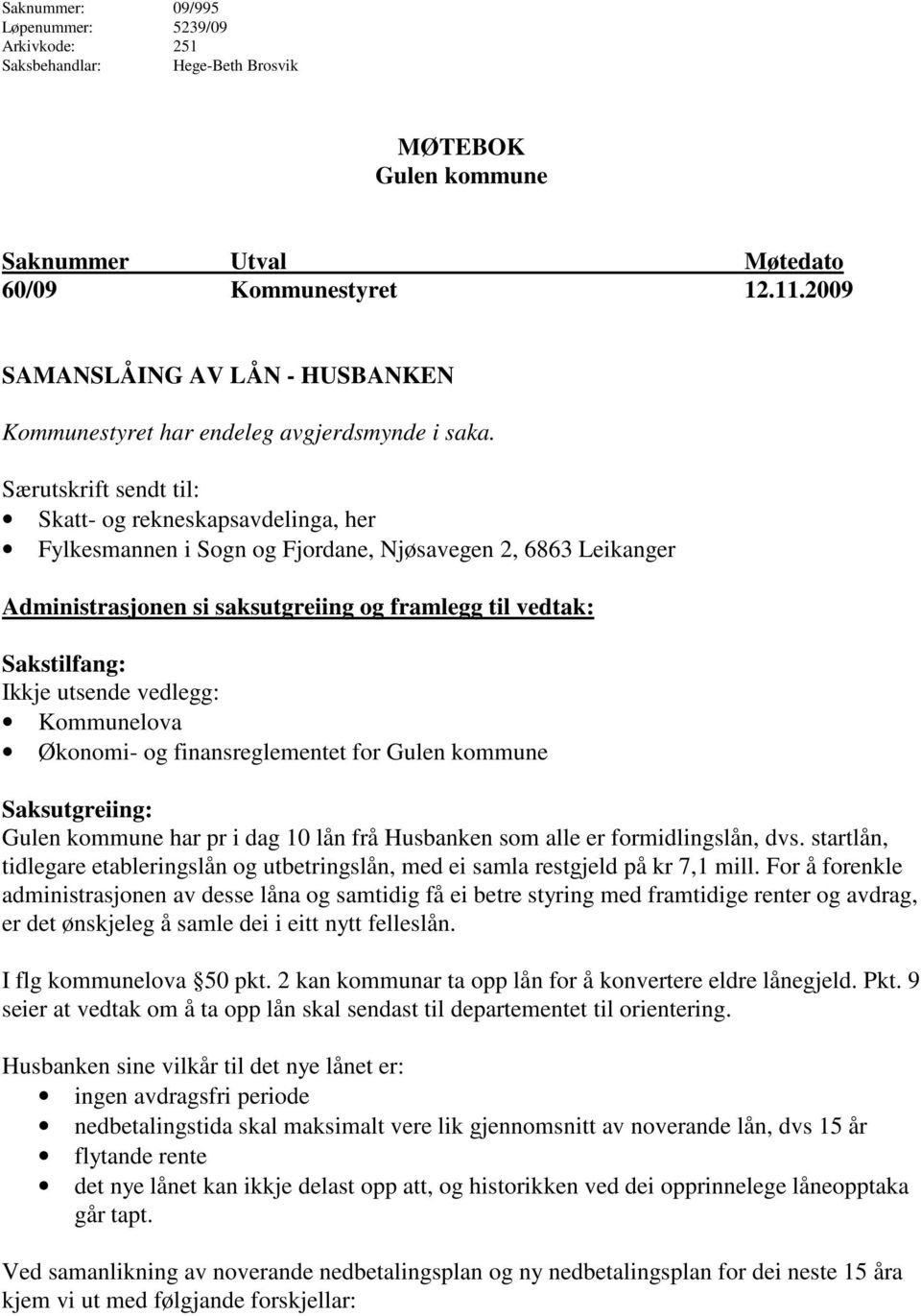 Særutskrift sendt til: Skatt- og rekneskapsavdelinga, her Fylkesmannen i Sogn og Fjordane, Njøsavegen 2, 6863 Leikanger Administrasjonen si saksutgreiing og framlegg til vedtak: Sakstilfang: Ikkje