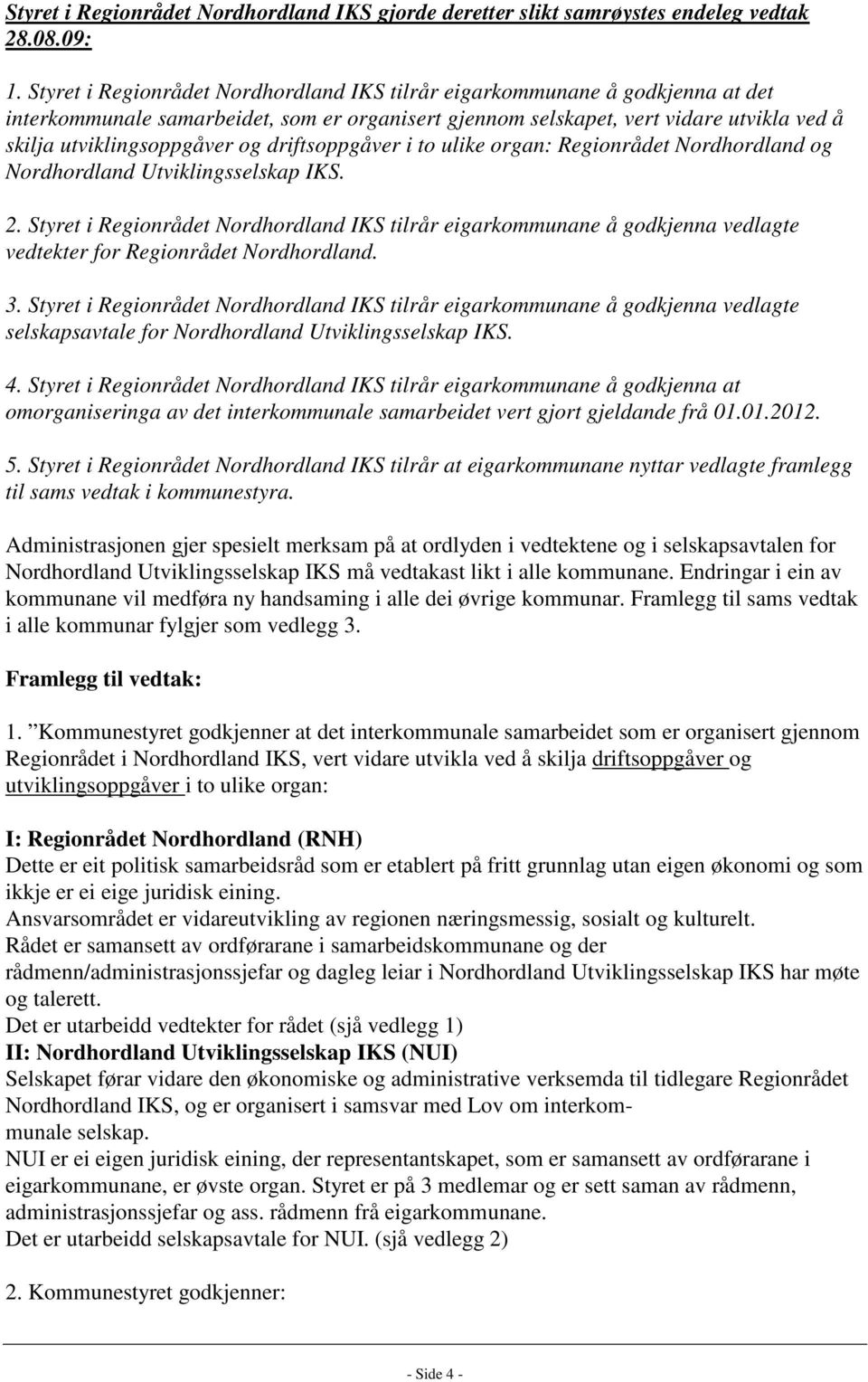 driftsoppgåver i to ulike organ: Regionrådet Nordhordland og Nordhordland Utviklingsselskap IKS. 2.