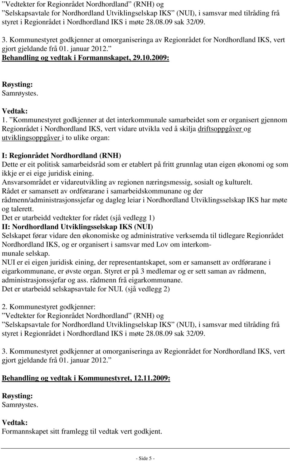 2009: Røysting: Samrøystes. Vedtak: 1.