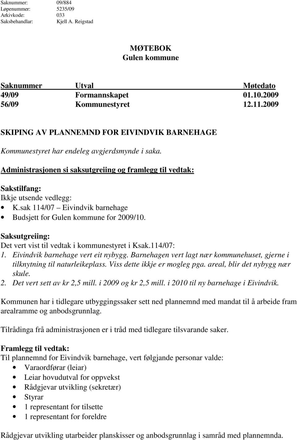 sak 114/07 Eivindvik barnehage Budsjett for Gulen kommune for 2009/10. Saksutgreiing: Det vert vist til vedtak i kommunestyret i Ksak.114/07: 1. Eivindvik barnehage vert eit nybygg.