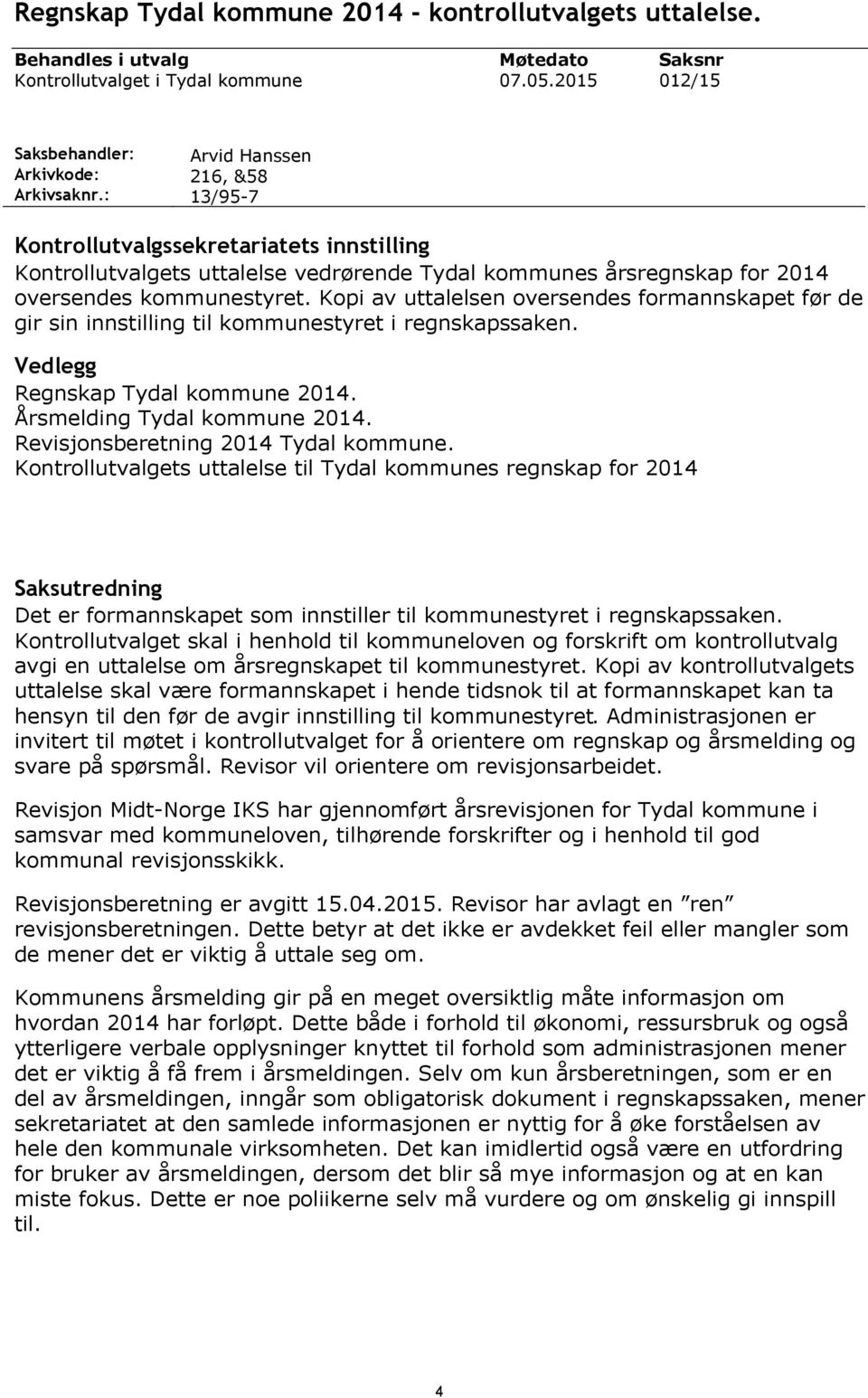 Kopi av uttalelsen oversendes formannskapet før de gir sin innstilling til kommunestyret i regnskapssaken. Vedlegg Regnskap Tydal kommune 214. Årsmelding Tydal kommune 214.