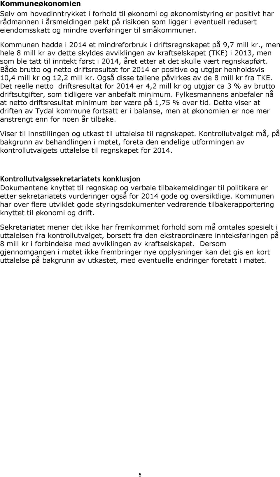 , men hele 8 mill kr av dette skyldes avviklingen av kraftselskapet (TKE) i 213, men som ble tatt til inntekt først i 214, året etter at det skulle vært regnskapført.