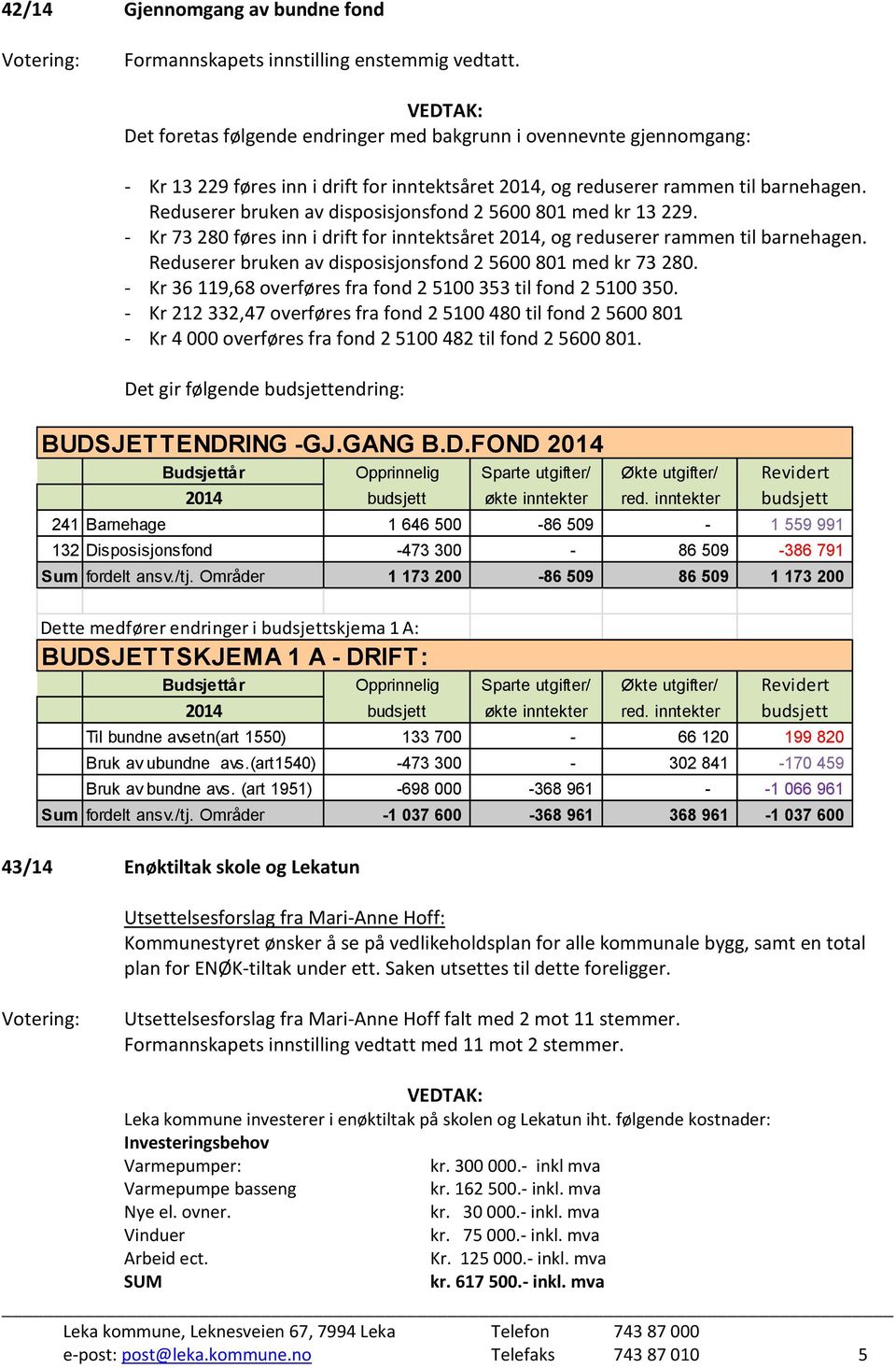 Reduserer bruken av disposisjonsfond 2 5600 801 med kr 73 280. - Kr 36 119,68 overføres fra fond 2 5100 353 til fond 2 5100 350.