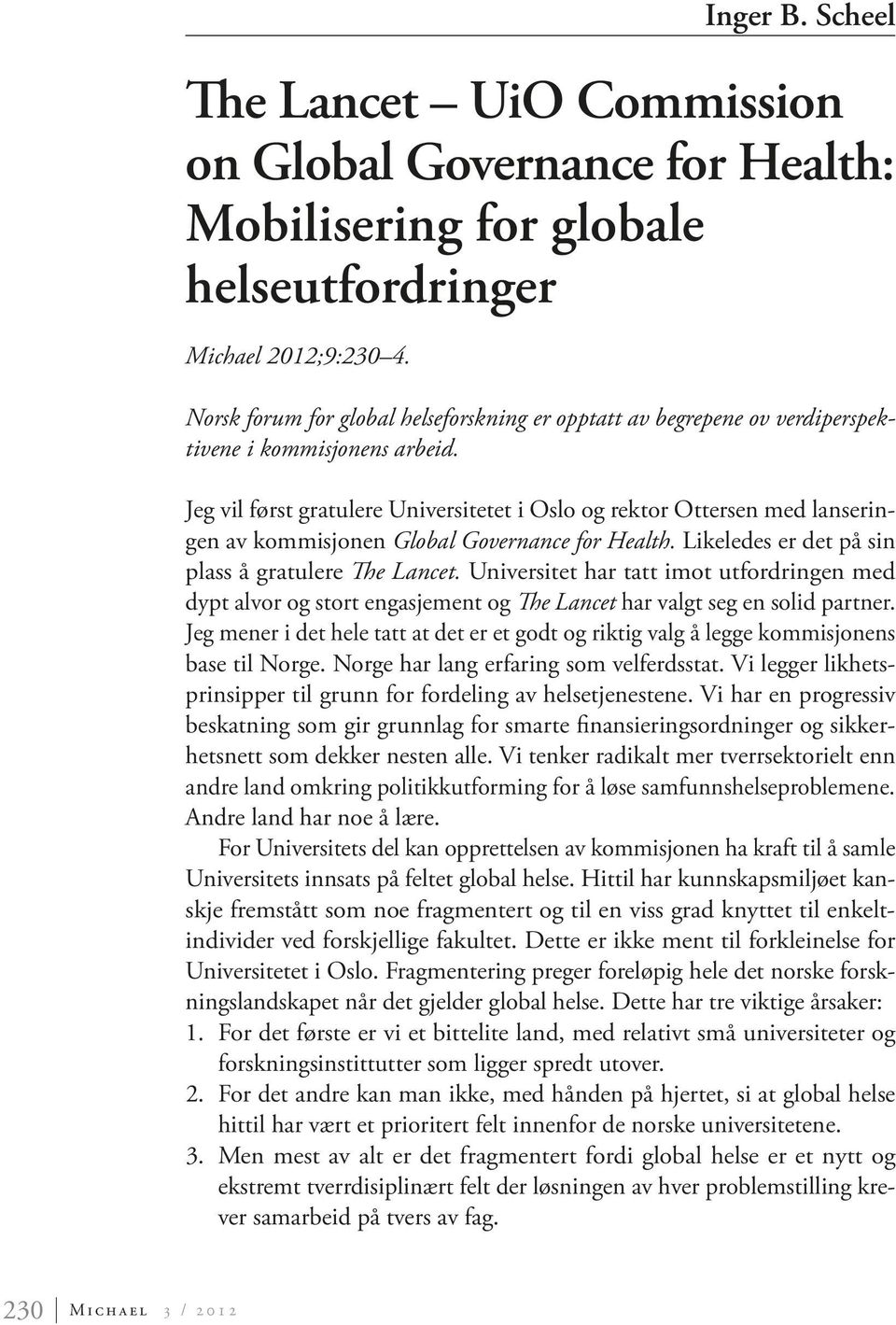 Jeg vil først gratulere Universitetet i Oslo og rektor Ottersen med lanseringen av kommisjonen Global Governance for Health. Likeledes er det på sin plass å gratulere The Lancet.