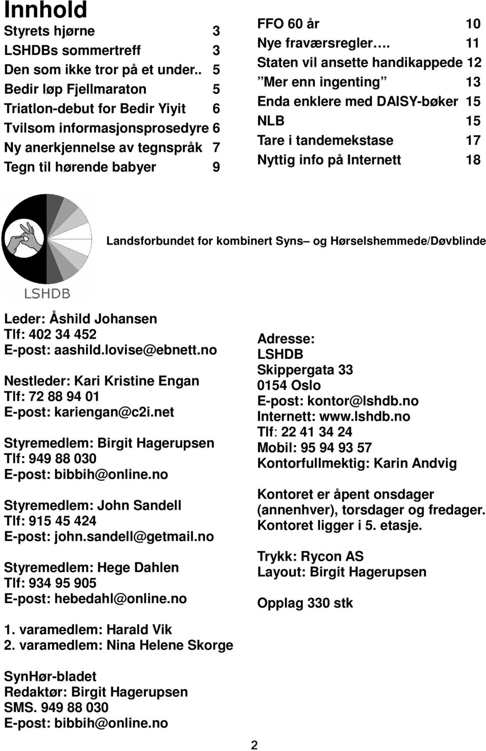 11 Staten vil ansette handikappede 12 Mer enn ingenting 13 Enda enklere med DAISY-bøker 15 NLB 15 Tare i tandemekstase 17 Nyttig info på Internett 18 Landsforbundet for kombinert Syns og