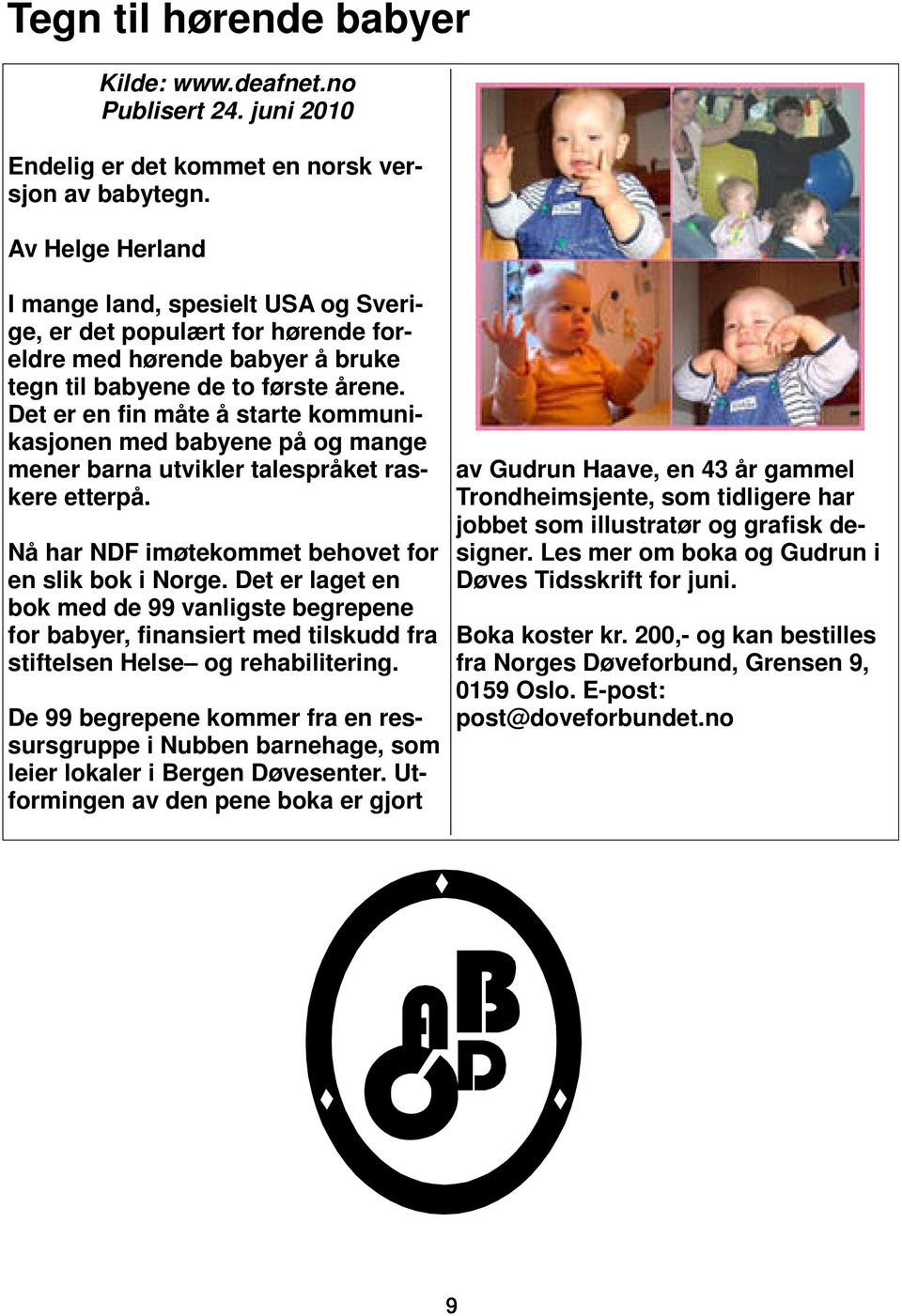 Det er en fin måte å starte kommunikasjonen med babyene på og mange mener barna utvikler talespråket raskere etterpå. Nå har NDF imøtekommet behovet for en slik bok i Norge.