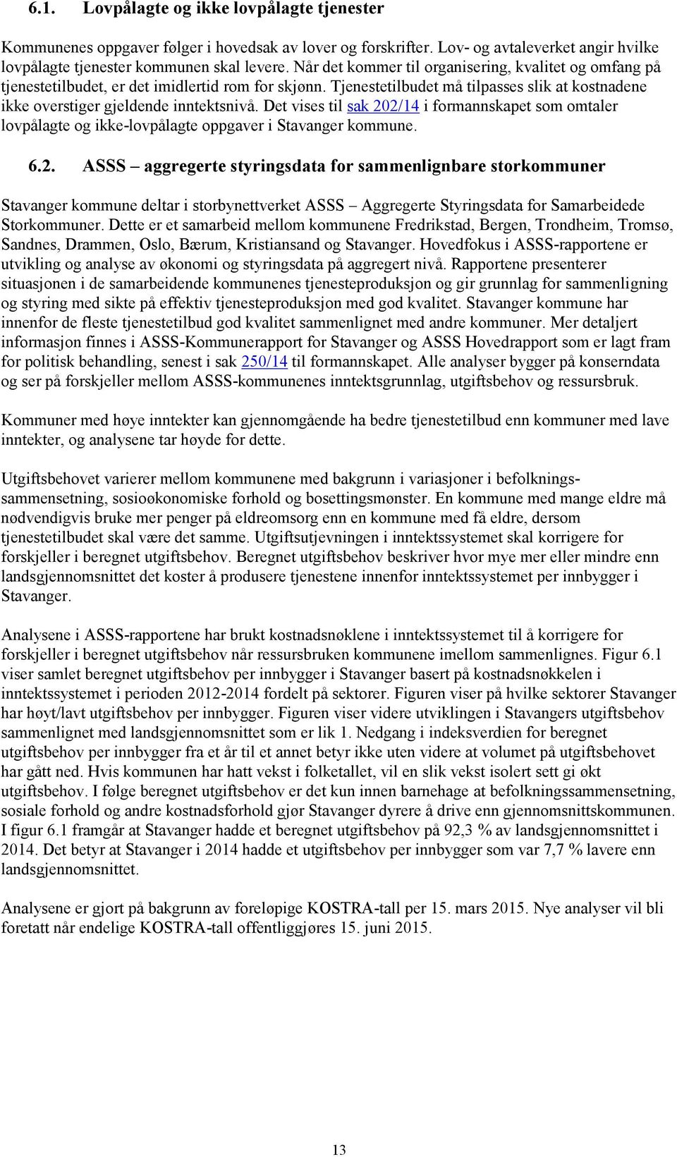 Det vises til sak 202/14 i formannskapet som omtaler lovpålagte og ikke-lovpålagte oppgaver i Stavanger kommune. 6.2. ASSS aggregerte styringsdata for sammenlignbare storkommuner Stavanger kommune deltar i storbynettverket ASSS Aggregerte Styringsdata for Samarbeidede Storkommuner.