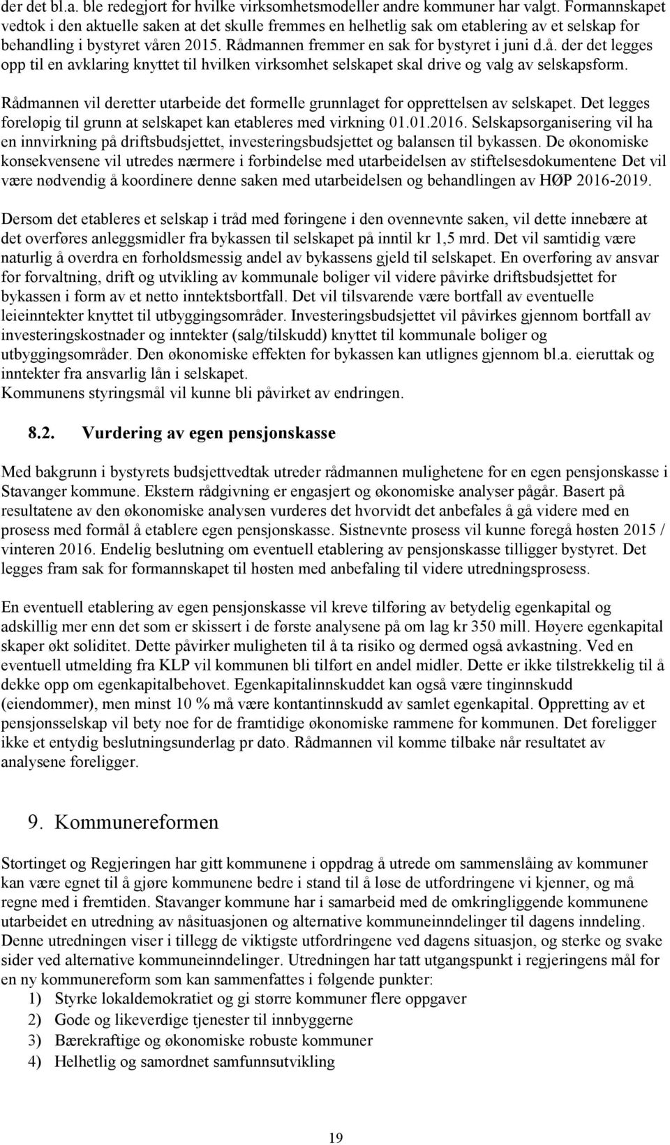 en 2015. Rådmannen fremmer en sak for bystyret i juni d.å. der det legges opp til en avklaring knyttet til hvilken virksomhet selskapet skal drive og valg av selskapsform.