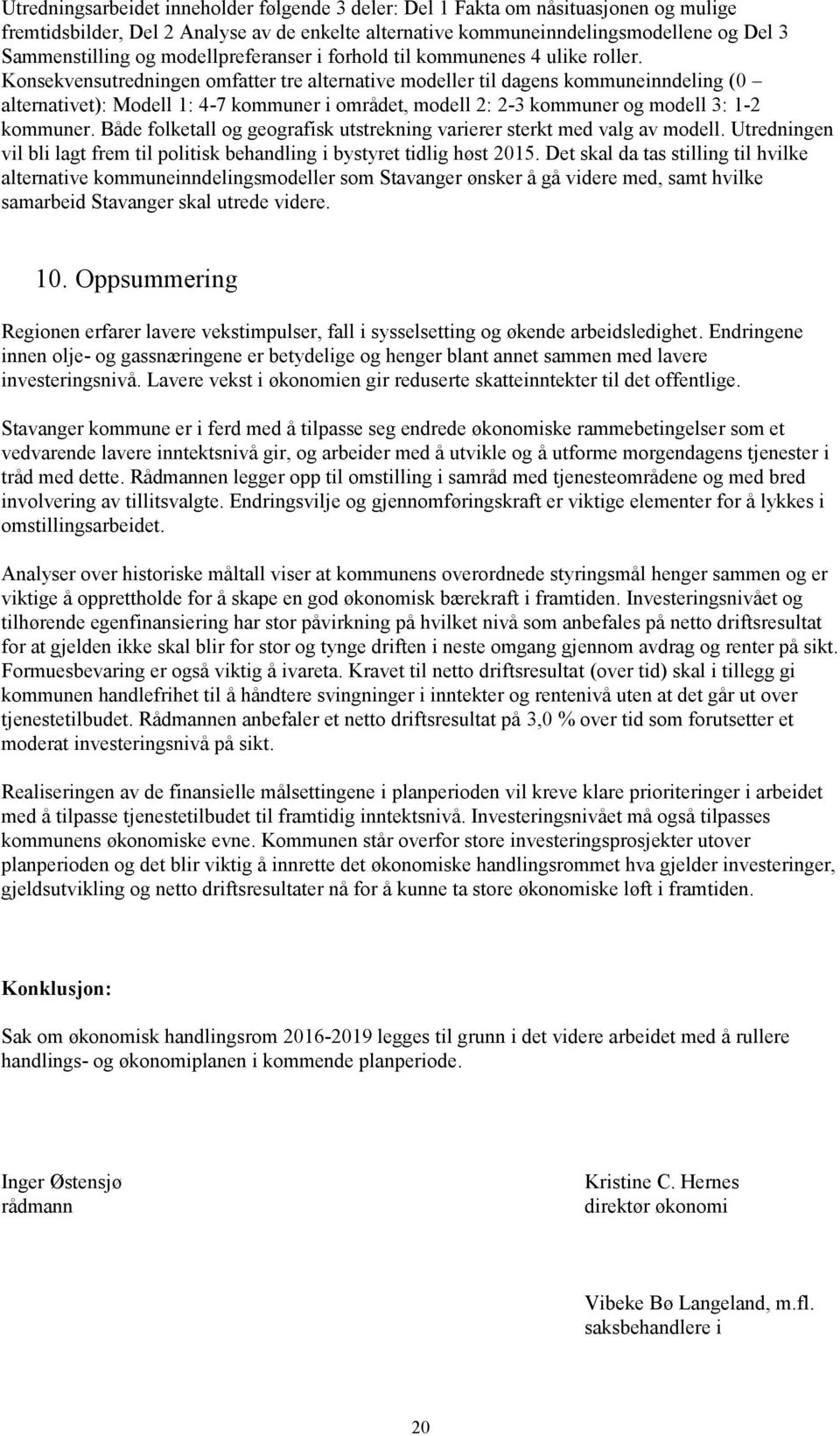 Konsekvensutredningen omfatter tre alternative modeller til dagens kommuneinndeling (0 alternativet): Modell 1: 4-7 kommuner i området, modell 2: 2-3 kommuner og modell 3: 1-2 kommuner.