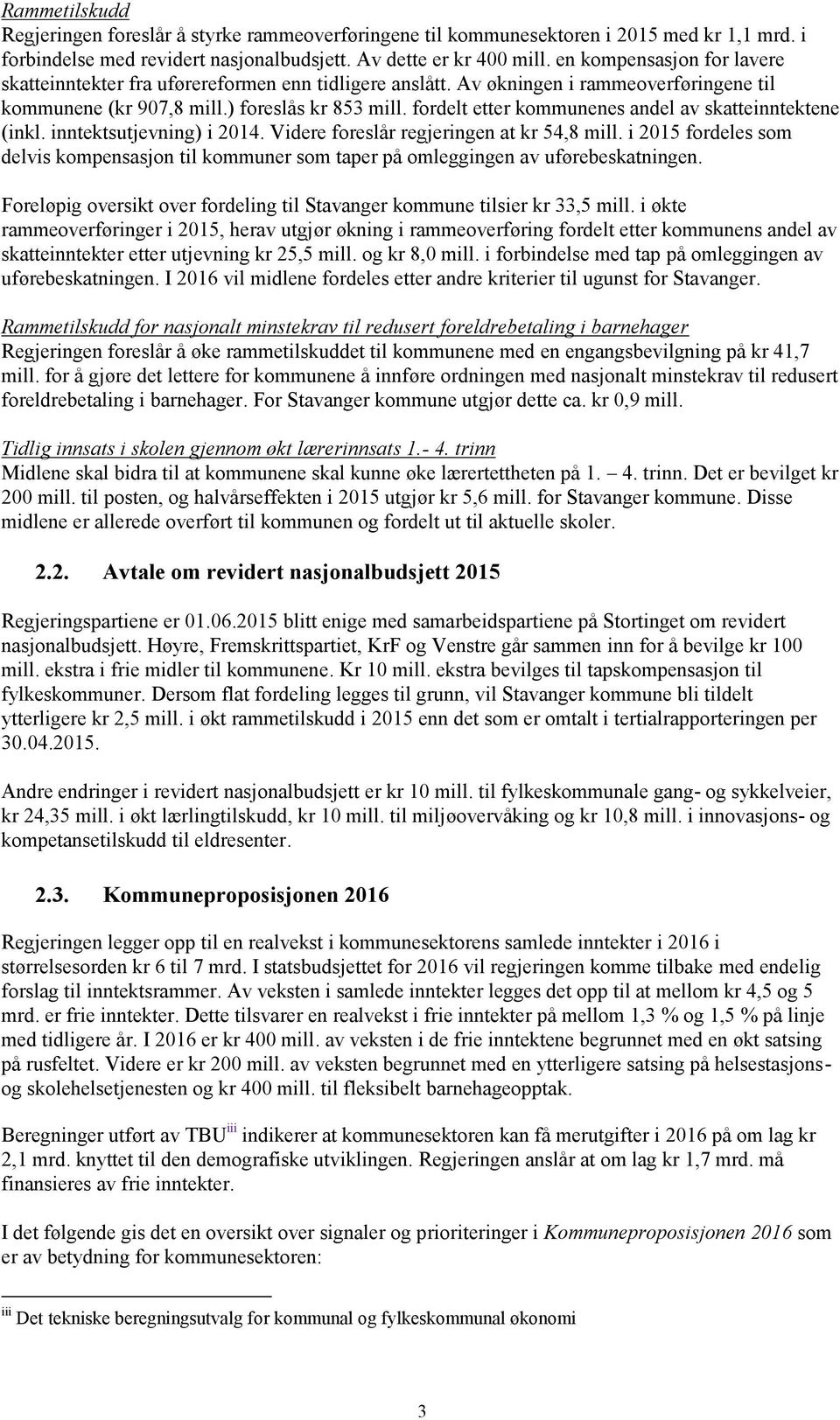 fordelt etter kommunenes andel av skatteinntektene (inkl. inntektsutjevning) i 2014. Videre foreslår regjeringen at kr 54,8 mill.