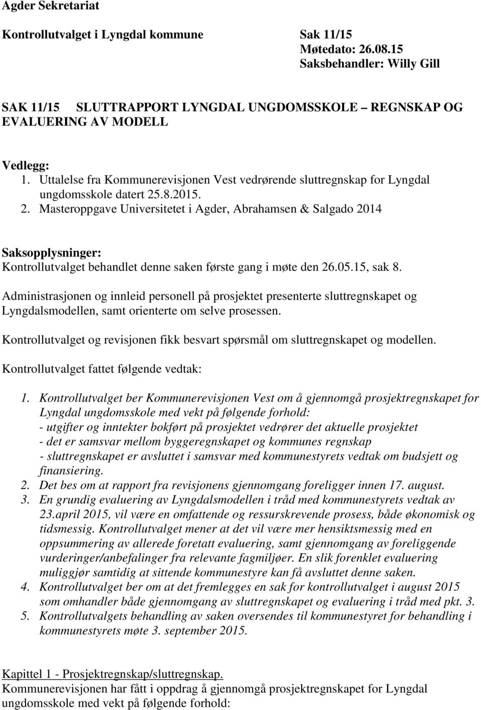 .8.2015. 2. Masteroppgave Universitetet i Agder, Abrahamsen & Salgado 2014 Saksopplysninger: Kontrollutvalget behandlet denne saken første gang i møte den 26.05.15, sak 8.