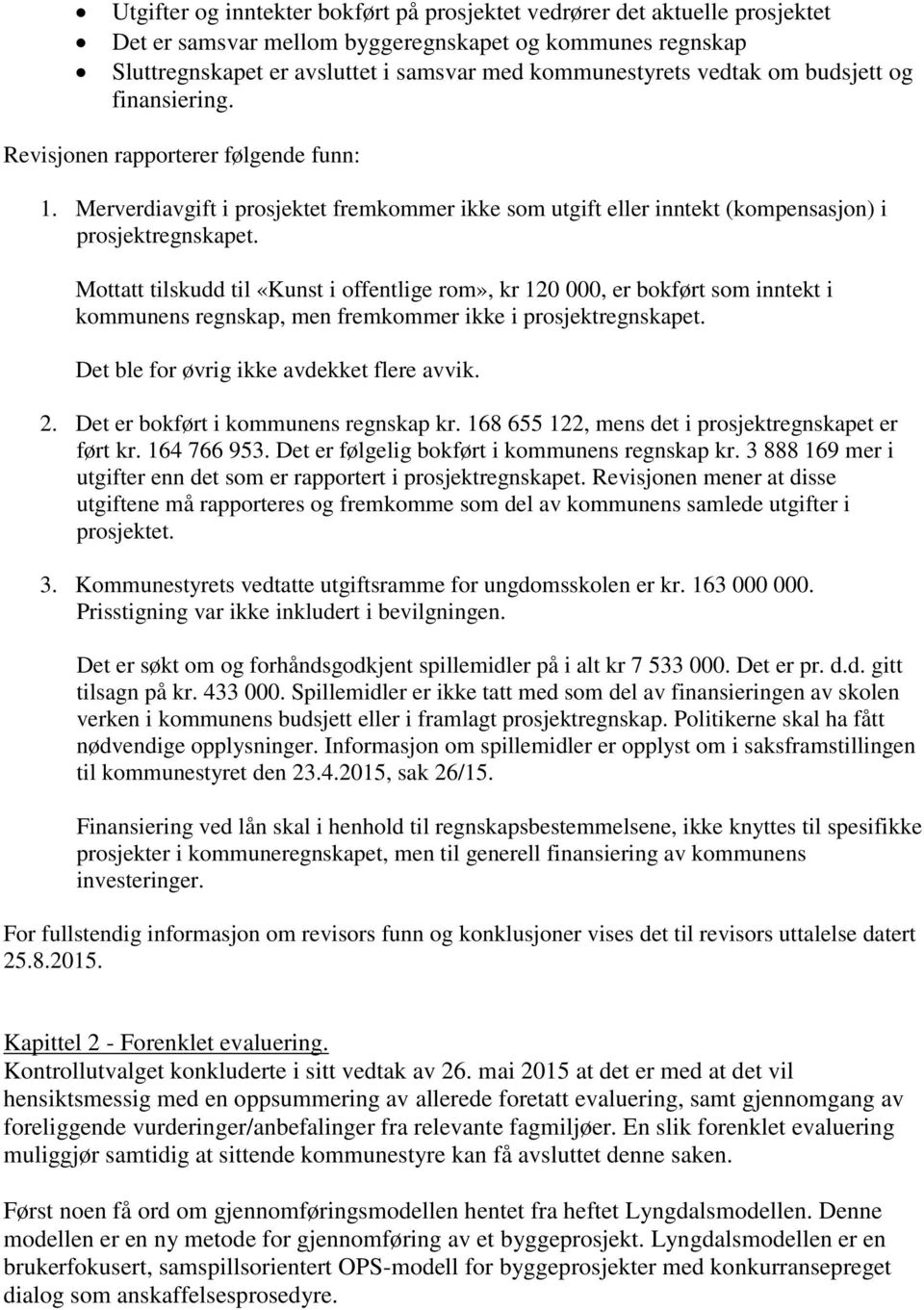 Mottatt tilskudd til «Kunst i offentlige rom», kr 120 000, er bokført som inntekt i kommunens regnskap, men fremkommer ikke i prosjektregnskapet. Det ble for øvrig ikke avdekket flere avvik. 2.