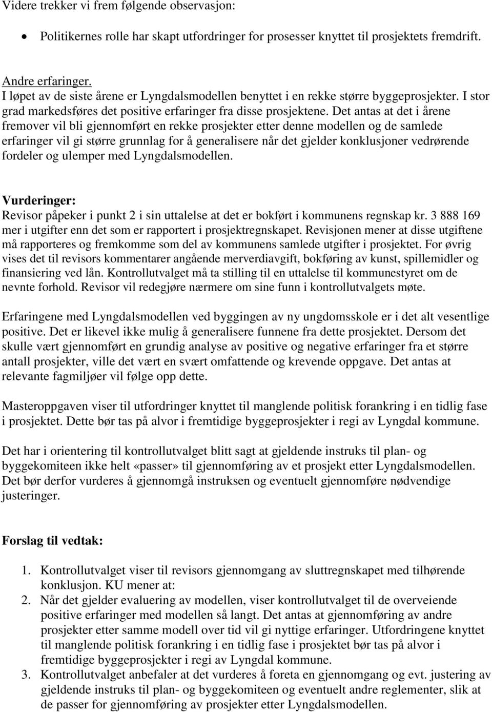 Det antas at det i årene fremover vil bli gjennomført en rekke prosjekter etter denne modellen og de samlede erfaringer vil gi større grunnlag for å generalisere når det gjelder konklusjoner