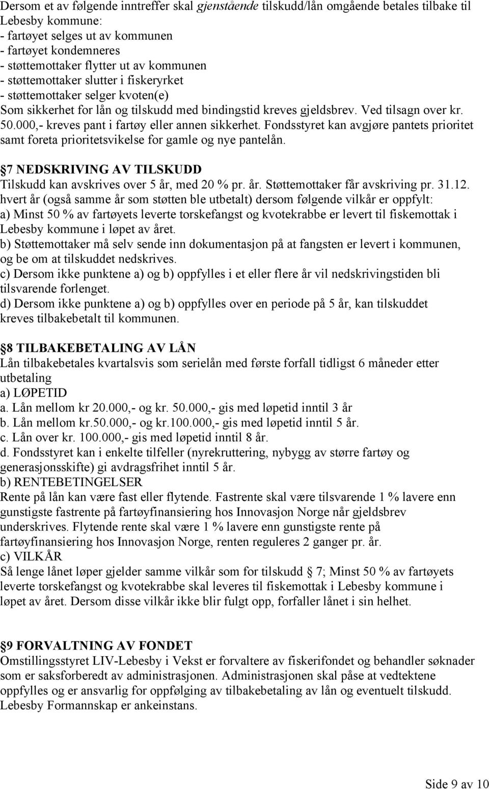 000,- kreves pant i fartøy eller annen sikkerhet. Fondsstyret kan avgjøre pantets prioritet samt foreta prioritetsvikelse for gamle og nye pantelån.