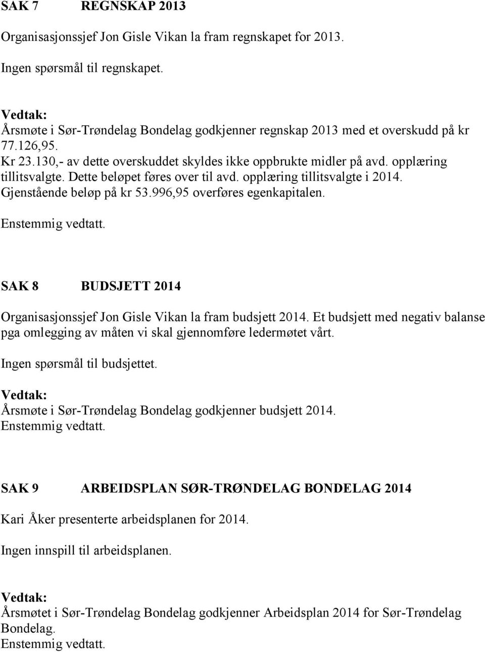 Dette beløpet føres over til avd. opplæring tillitsvalgte i 2014. Gjenstående beløp på kr 53.996,95 overføres egenkapitalen. Enstemmig vedtatt.