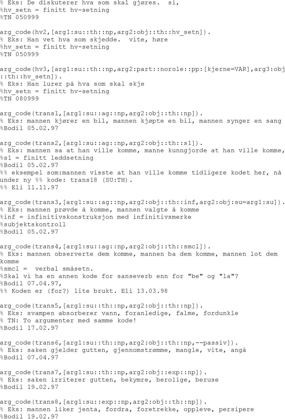 % Eks: Han lurer på hva som skal skje %hv_setn = finitt hv-setning %TN 080999 arg_code(trans1,[arg1:su::ag::np,arg2:obj::th::np]).