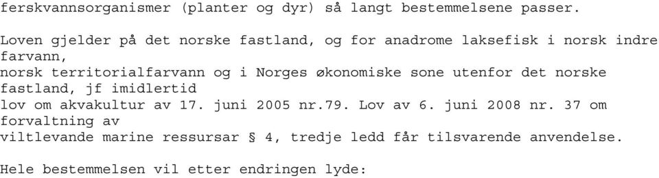 og i Norges økonomiske sone utenfor det norske fastland, jf imidlertid lov om akvakultur av 17. juni 2005 nr.79.