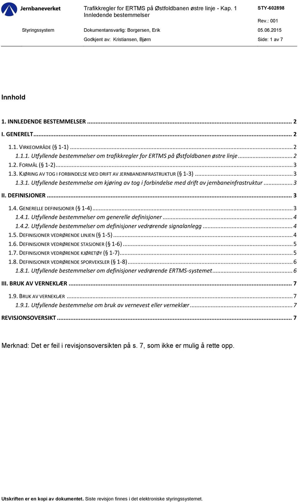 .. 3 II. DEFINISJONER... 3 1.4. GENERELLE DEFINISJONER ( 1-4)... 3 1.4.1. Utfyllende bestemmelser om generelle definisjoner... 4 1.4.2. Utfyllende bestemmelser om definisjoner vedrørende signalanlegg.