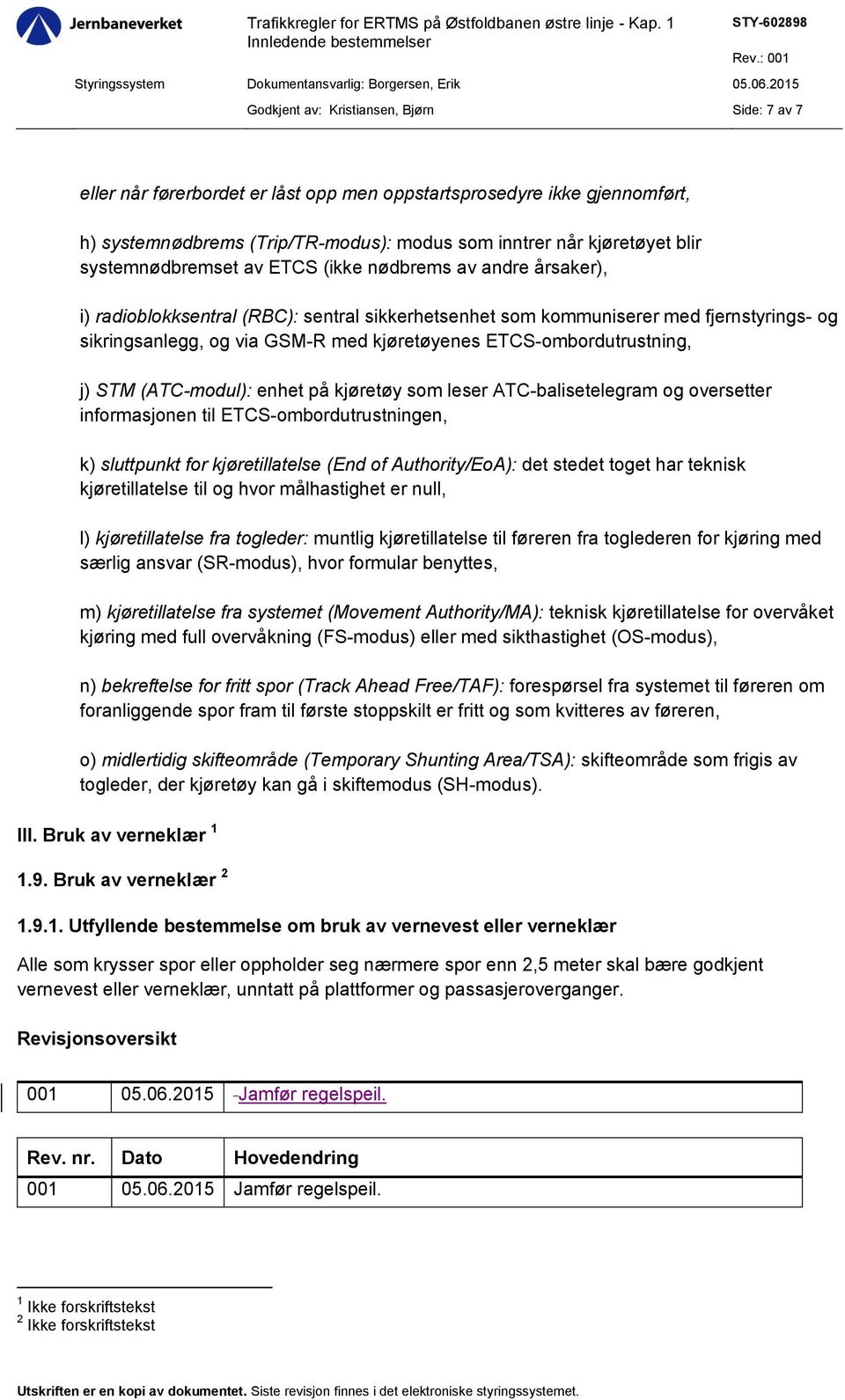 ETCS-ombordutrustning, j) STM (ATC-modul): enhet på kjøretøy som leser ATC-balisetelegram og oversetter informasjonen til ETCS-ombordutrustningen, k) sluttpunkt for kjøretillatelse (End of