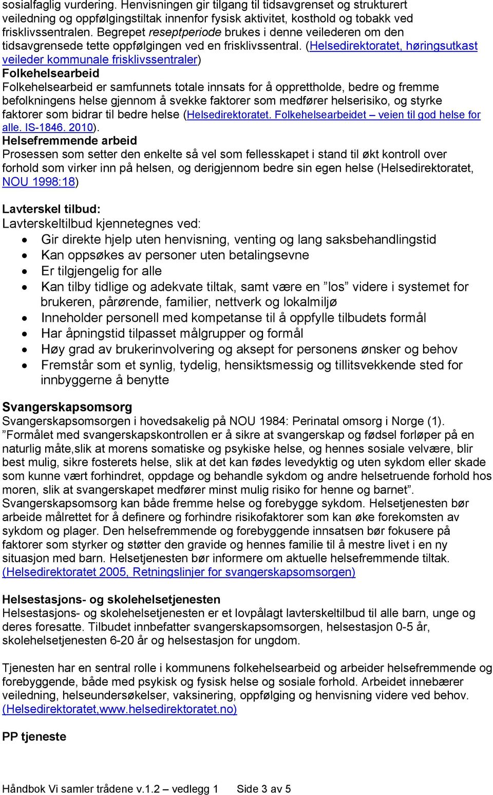 (Helsedirektoratet, høringsutkast veileder kommunale frisklivssentraler) Folkehelsearbeid Folkehelsearbeid er samfunnets totale innsats for å opprettholde, bedre og fremme befolkningens helse gjennom