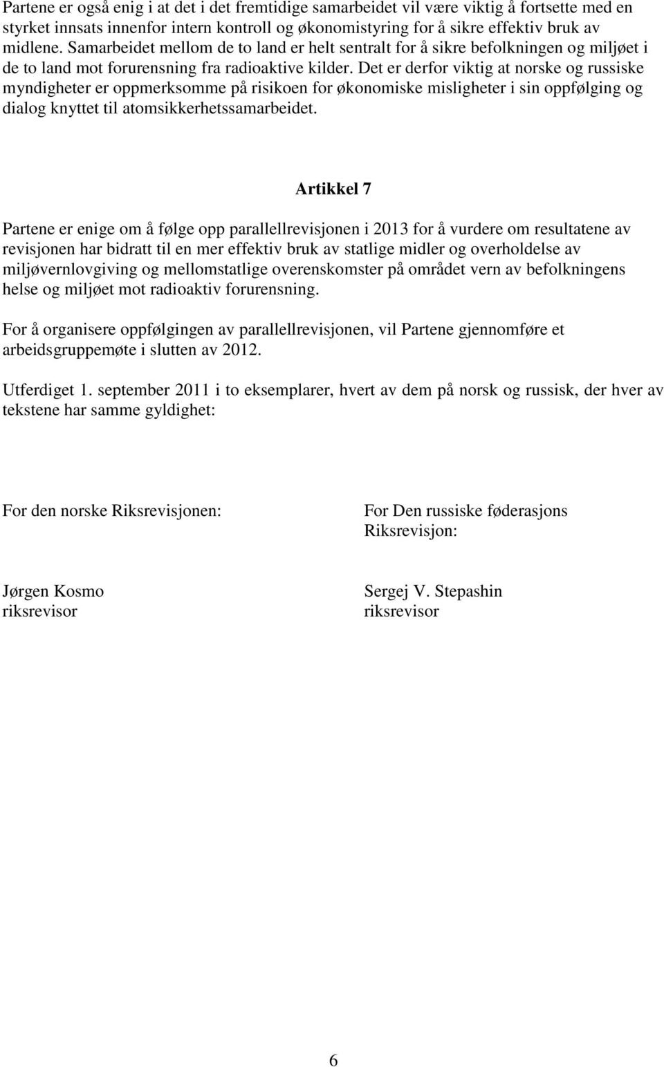 Det er derfor viktig at norske og russiske myndigheter er oppmerksomme på risikoen for økonomiske misligheter i sin oppfølging og dialog knyttet til atomsikkerhetssamarbeidet.