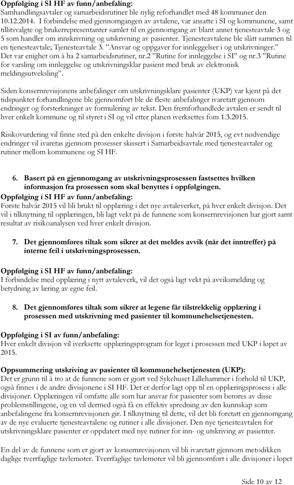 innskrivning og utskrivning av pasienter. Tjenesteavtalene ble slått sammen til en tjenesteavtale; Tjenesteavtale 3. Ansvar og oppgaver for innleggelser i og utskrivninger.