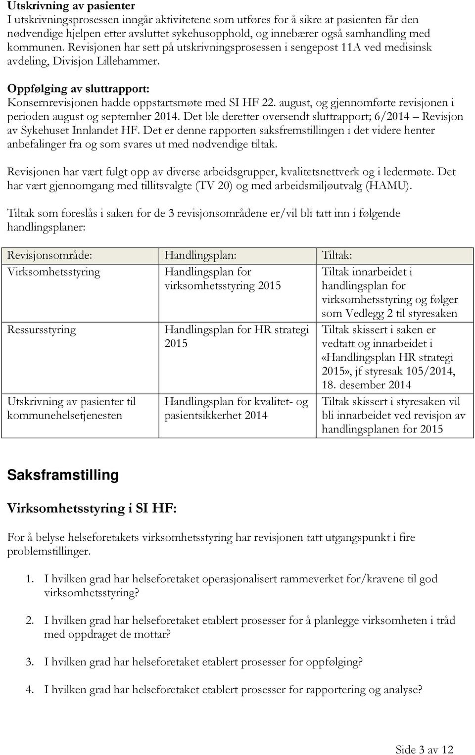 august, og gjennomførte revisjonen i perioden august og september 2014. Det ble deretter oversendt sluttrapport; 6/2014 Revisjon av Sykehuset Innlandet HF.