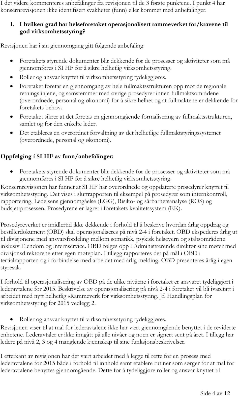 Revisjonen har i sin gjennomgang gitt følgende anbefaling: Foretakets styrende dokumenter blir dekkende for de prosesser og aktiviteter som må gjennomføres i SI HF for å sikre helhetlig