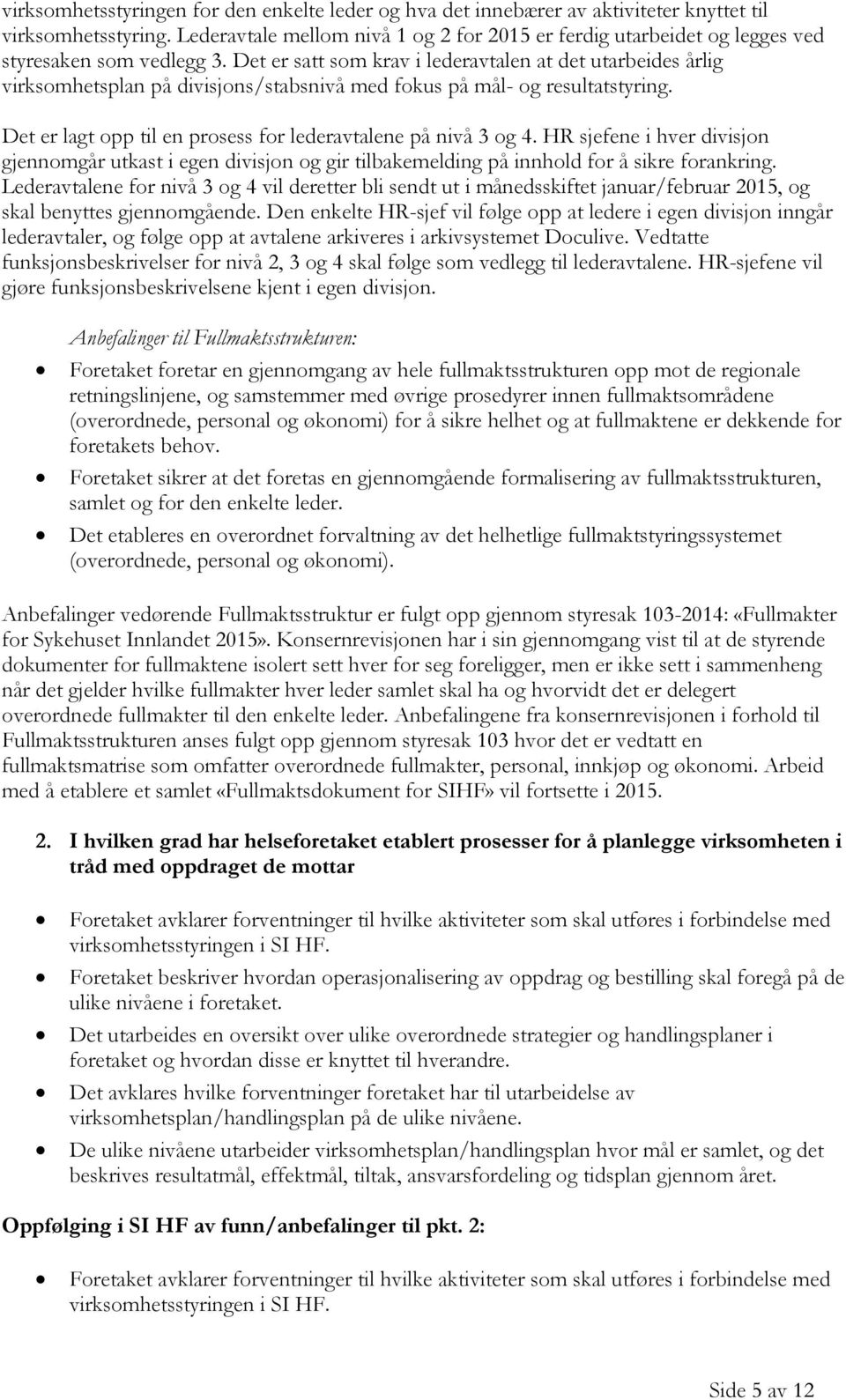 Det er satt som krav i lederavtalen at det utarbeides årlig virksomhetsplan på divisjons/stabsnivå med fokus på mål- og resultatstyring.