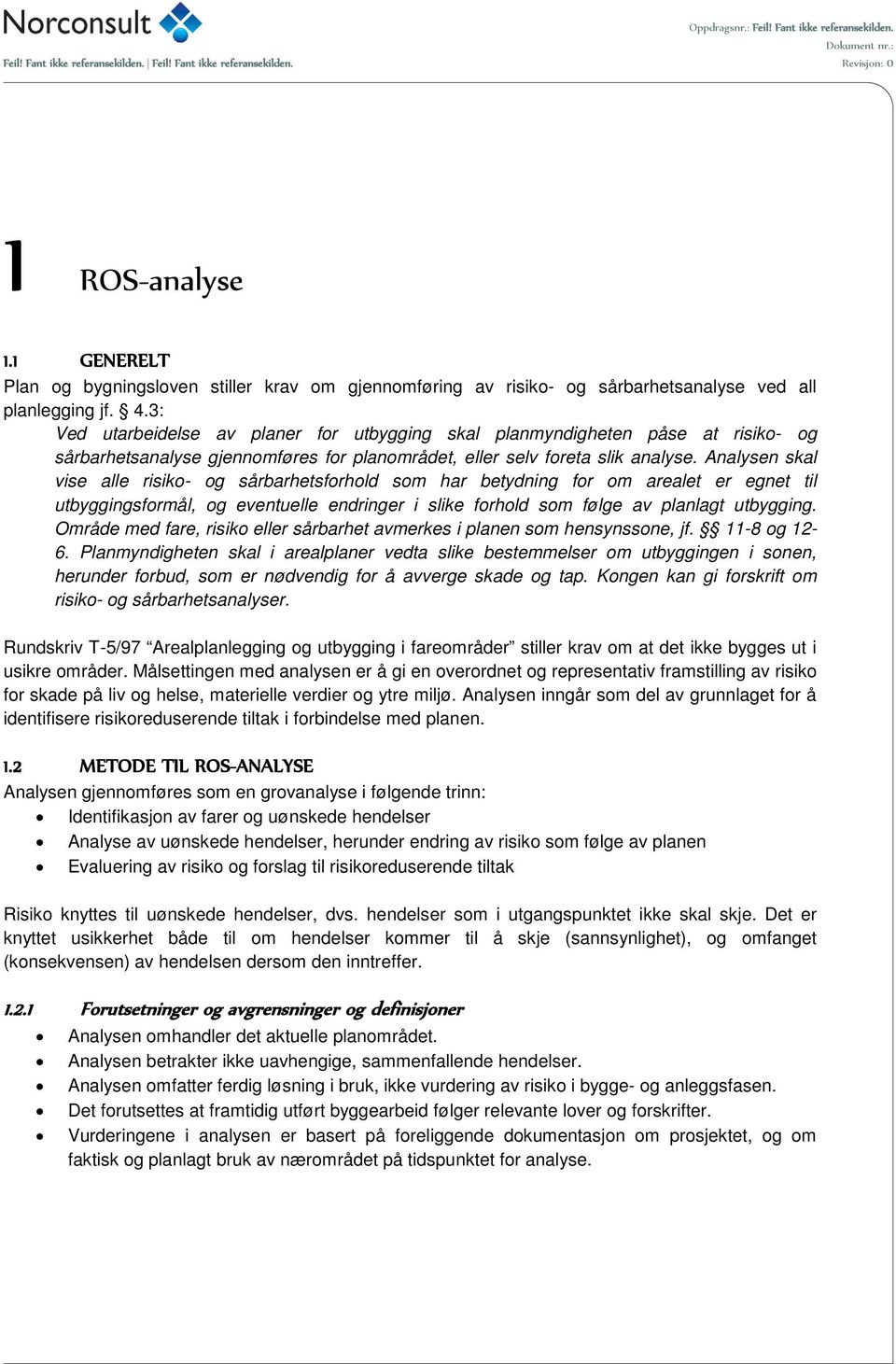 Analysen skal vise alle risiko- og sårbarhetsforhold som har betydning for om arealet er egnet til utbyggingsformål, og eventuelle endringer i slike forhold som følge av planlagt utbygging.