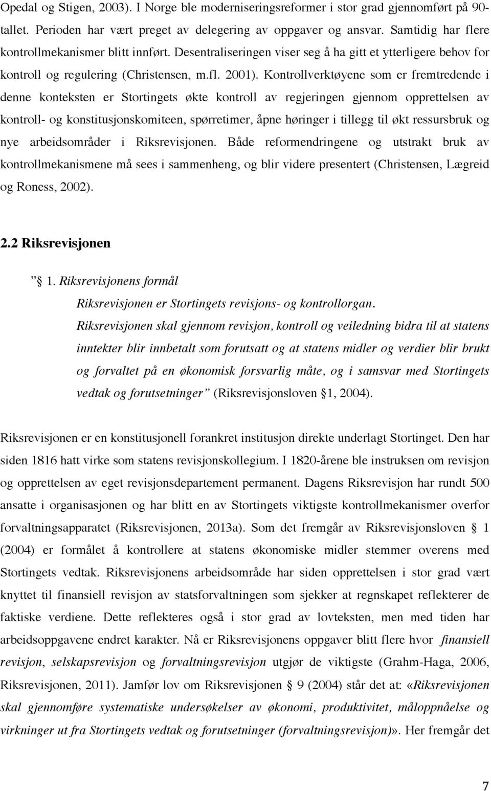 Kontrollverktøyene som er fremtredende i denne konteksten er Stortingets økte kontroll av regjeringen gjennom opprettelsen av kontroll- og konstitusjonskomiteen, spørretimer, åpne høringer i tillegg