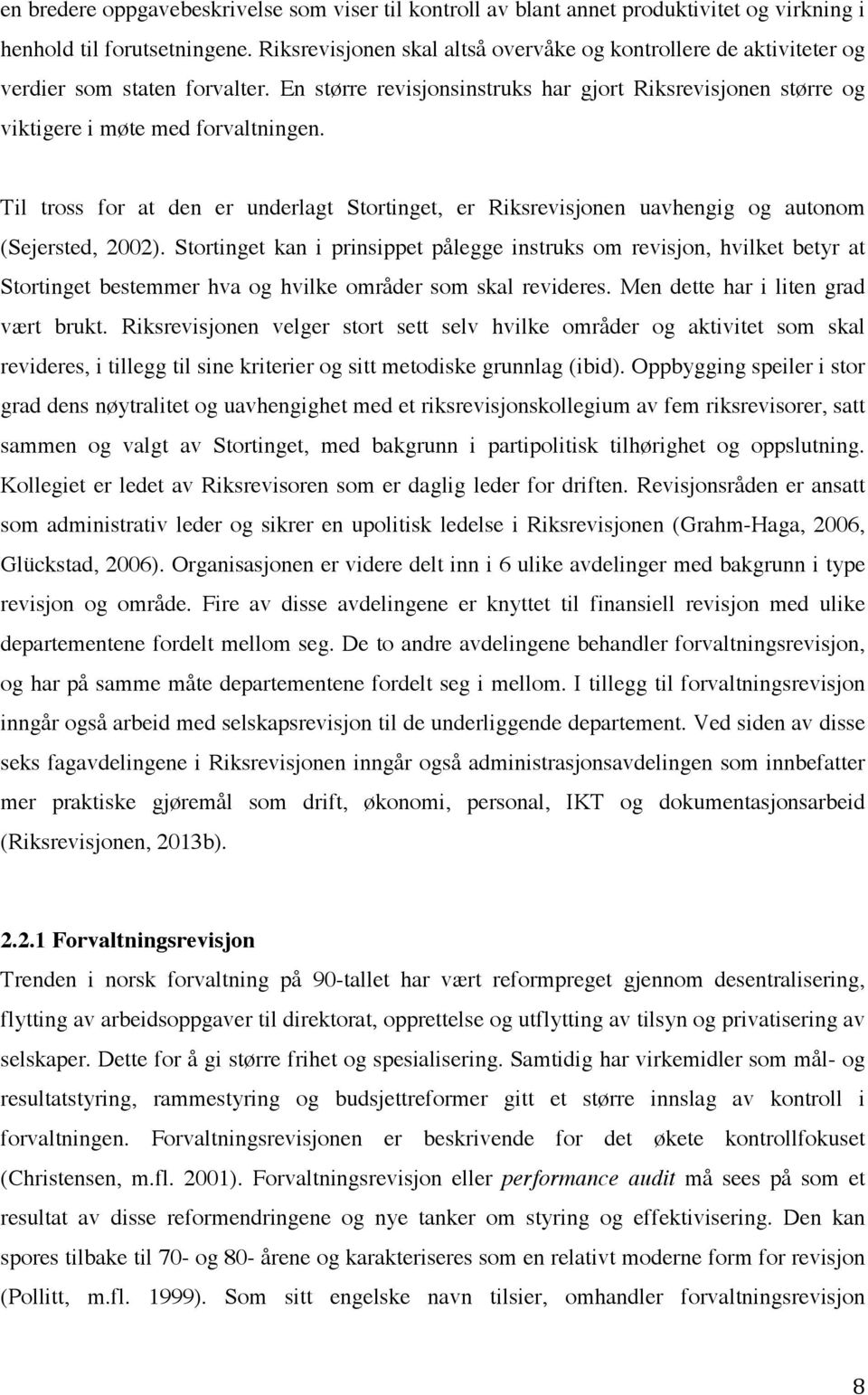 Til tross for at den er underlagt Stortinget, er Riksrevisjonen uavhengig og autonom (Sejersted, 2002).