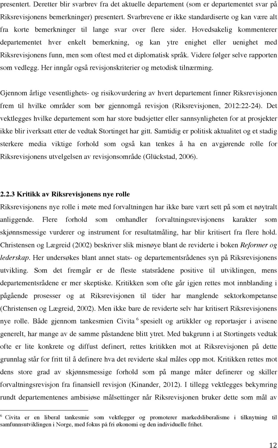 Hovedsakelig kommenterer departementet hver enkelt bemerkning, og kan ytre enighet eller uenighet med Riksrevisjonens funn, men som oftest med et diplomatisk språk.