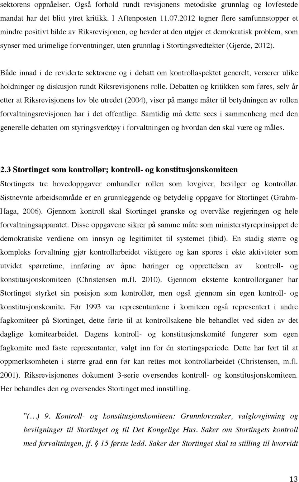 (Gjerde, 2012). Både innad i de reviderte sektorene og i debatt om kontrollaspektet generelt, verserer ulike holdninger og diskusjon rundt Riksrevisjonens rolle.