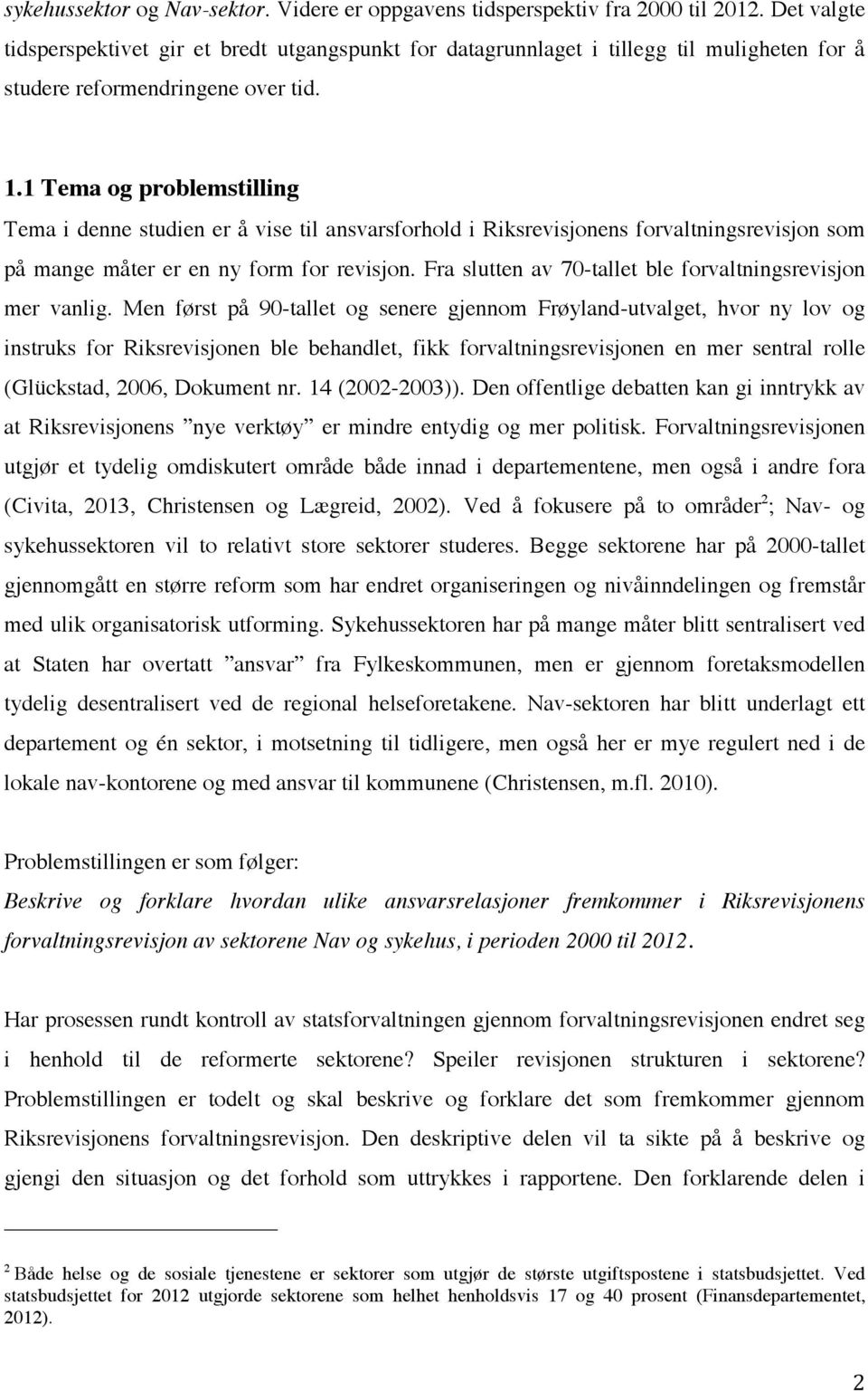 1 Tema og problemstilling Tema i denne studien er å vise til ansvarsforhold i Riksrevisjonens forvaltningsrevisjon som på mange måter er en ny form for revisjon.