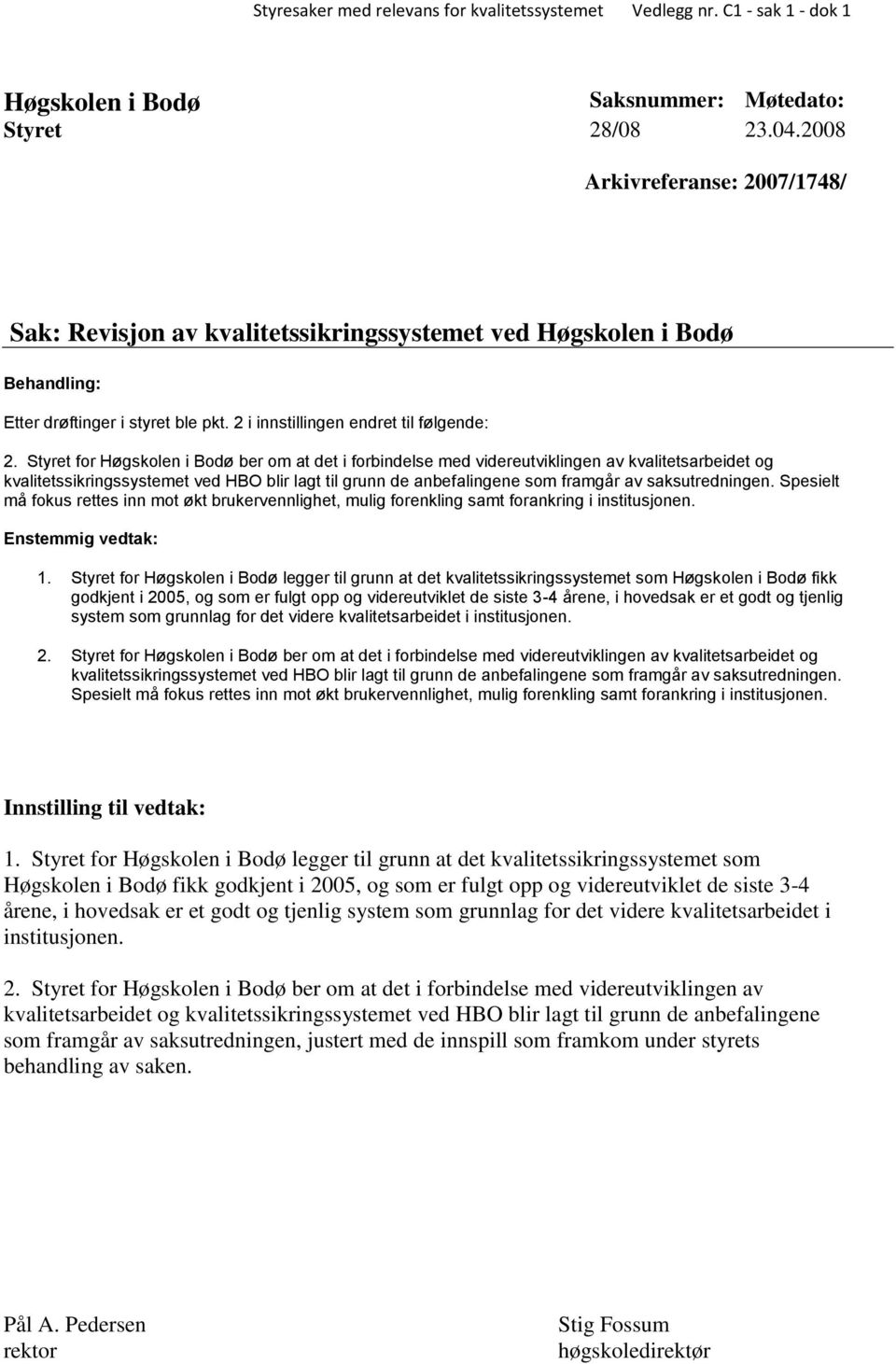 Styret for Høgskolen i Bodø ber om at det i forbindelse med videreutviklingen av kvalitetsarbeidet og kvalitetssikringssystemet ved HBO blir lagt til grunn de anbefalingene som framgår av