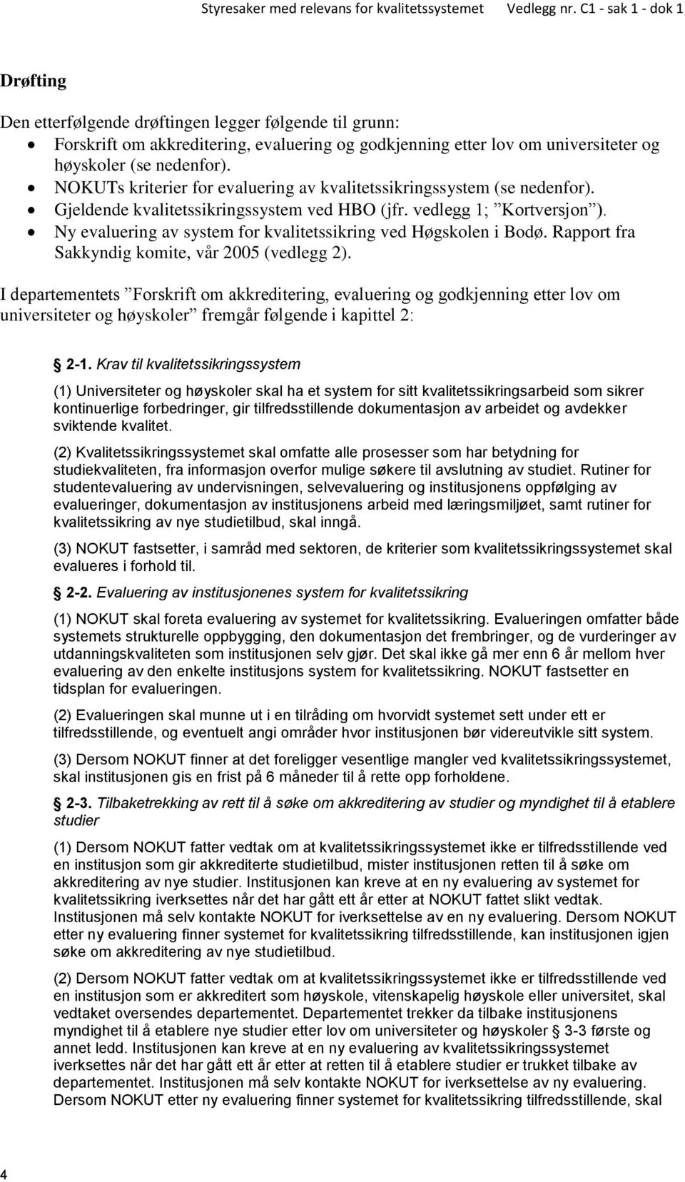 Ny evaluering av system for kvalitetssikring ved Høgskolen i Bodø. Rapport fra Sakkyndig komite, vår 2005 (vedlegg 2).