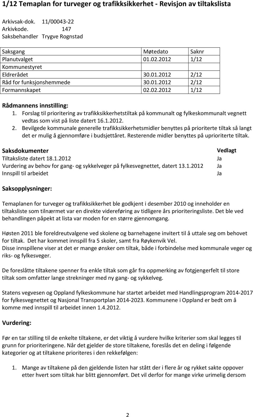 Forslag til prioritering av trafikksikkerhetstiltak på kommunalt og fylkeskommunalt vegnett vedtas som vist på liste datert 16.1.2012. 2.