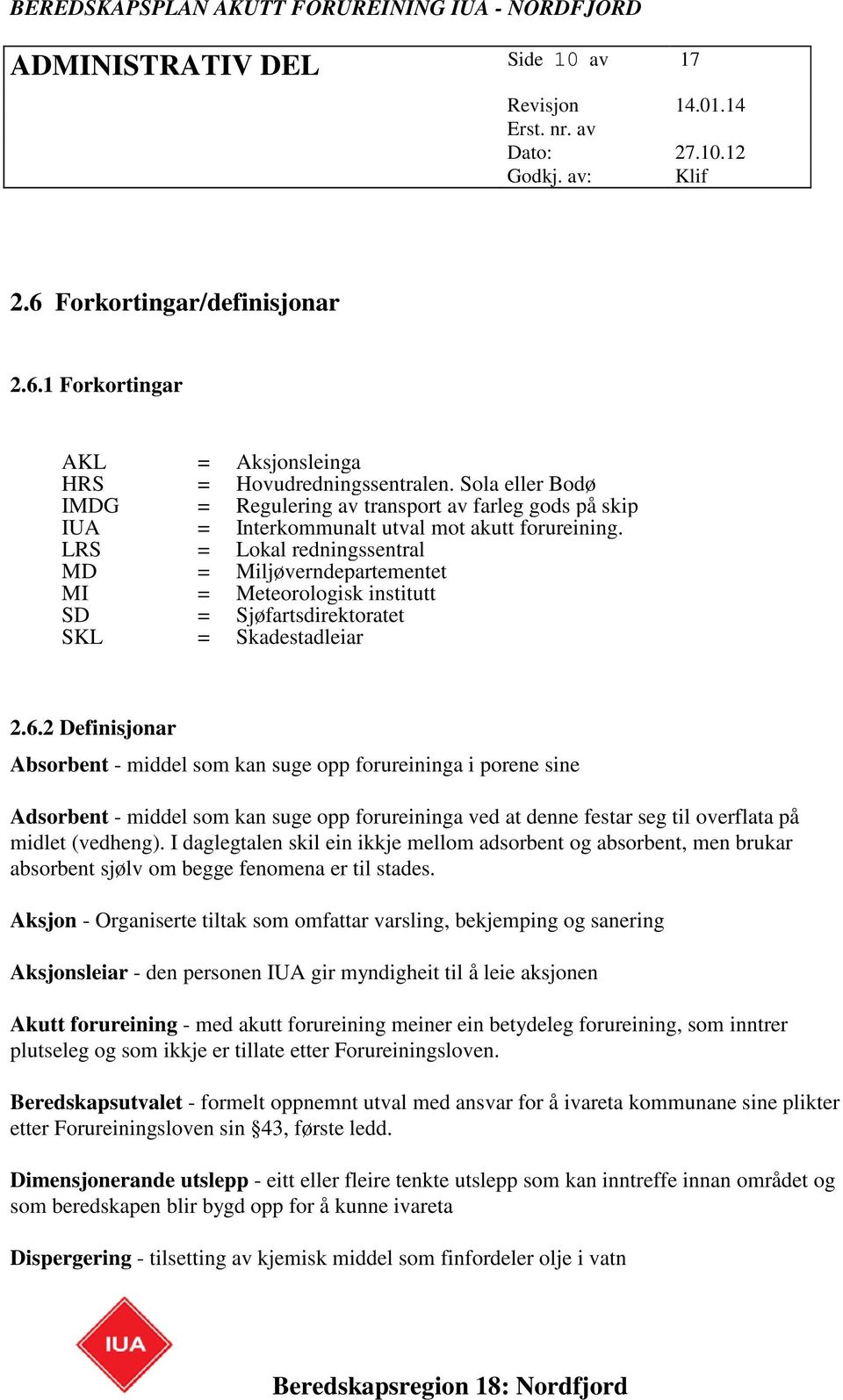 LRS = Lokal redningssentral MD = Miljøverndepartementet MI = Meteorologisk institutt SD = Sjøfartsdirektoratet SKL = Skadestadleiar 2.6.