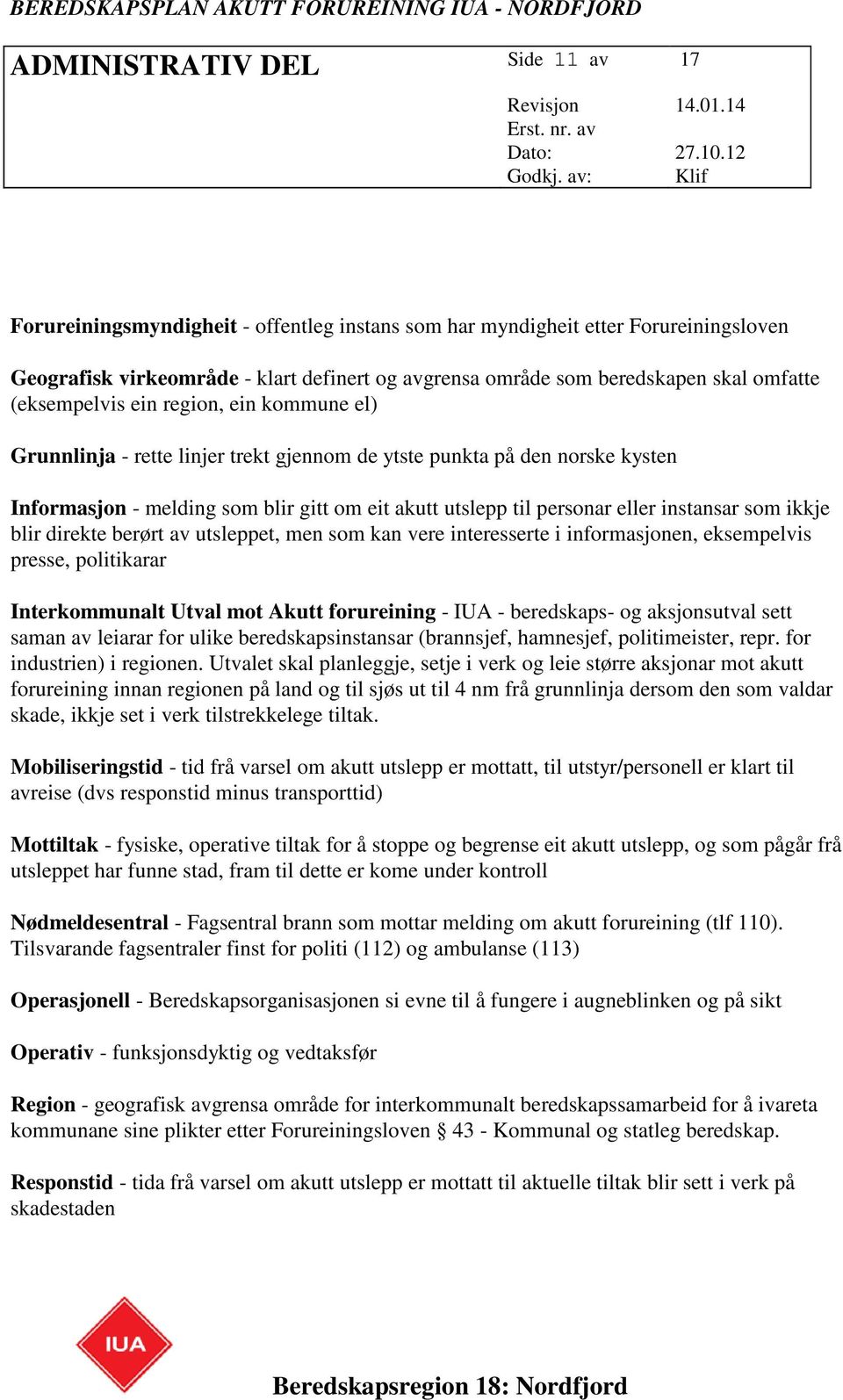 instansar som ikkje blir direkte berørt av utsleppet, men som kan vere interesserte i informasjonen, eksempelvis presse, politikarar Interkommunalt Utval mot Akutt forureining - IUA - beredskaps- og