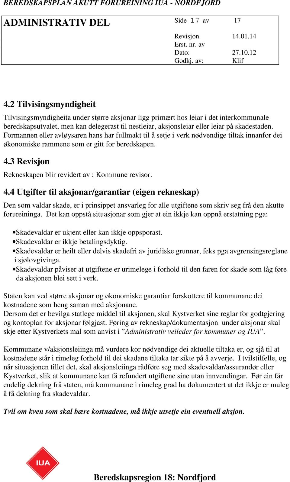 skadestaden. Formannen eller avløysaren hans har fullmakt til å setje i verk nødvendige tiltak innanfor dei økonomiske rammene som er gitt for beredskapen. 4.