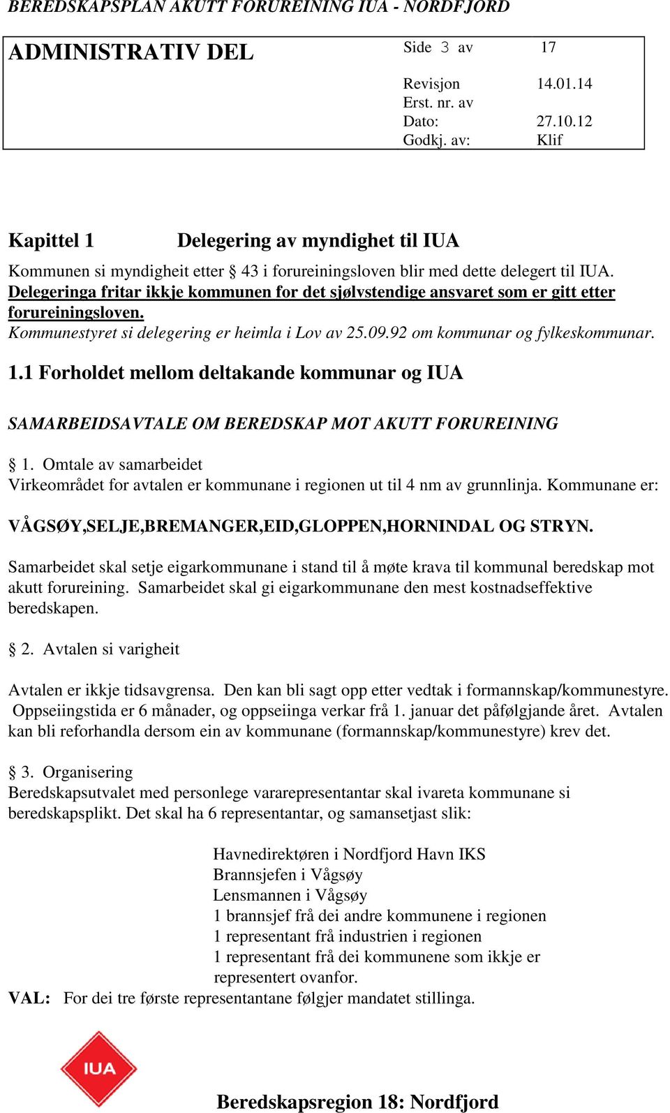 1 Forholdet mellom deltakande kommunar og IUA SAMARBEIDSAVTALE OM BEREDSKAP MOT AKUTT FORUREINING 1. Omtale av samarbeidet Virkeområdet for avtalen er kommunane i regionen ut til 4 nm av grunnlinja.