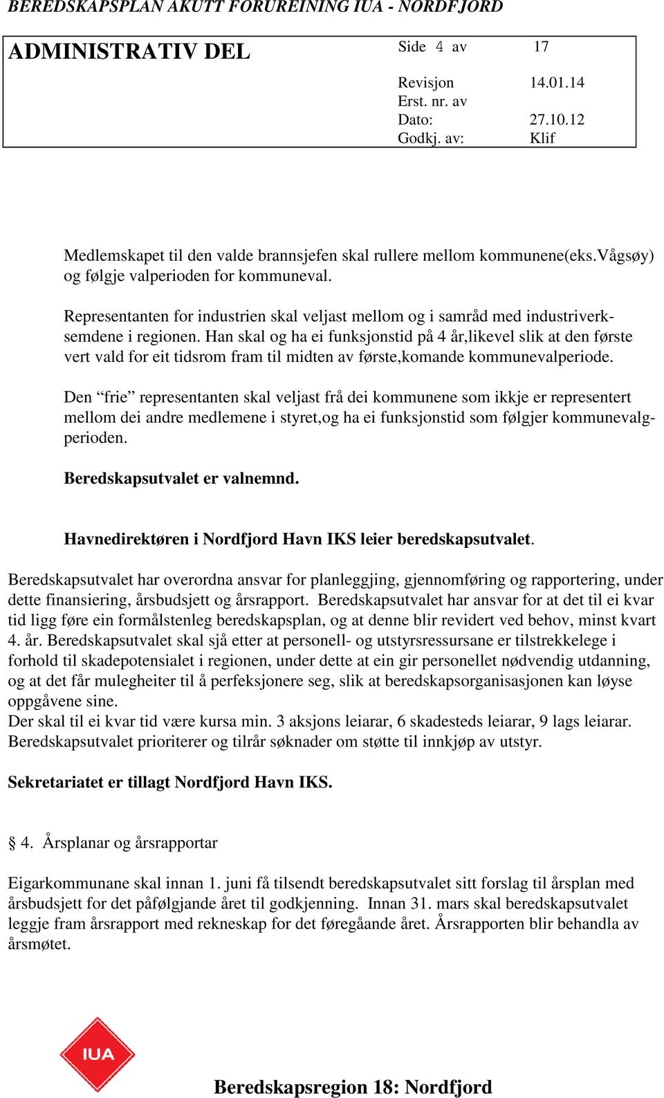 Han skal og ha ei funksjonstid på 4 år,likevel slik at den første vert vald for eit tidsrom fram til midten av første,komande kommunevalperiode.